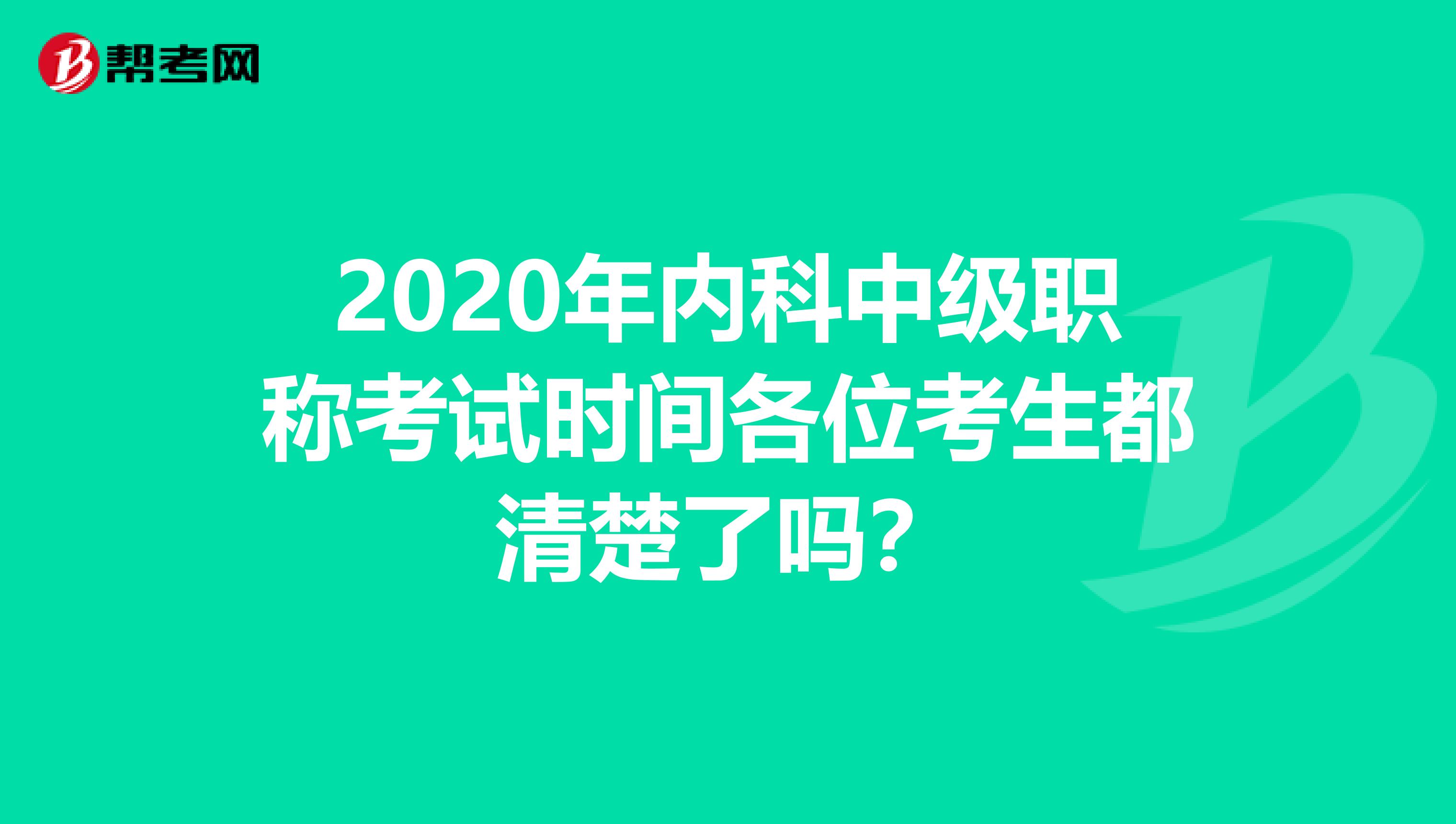 2020年内科中级职称考试时间各位考生都清楚了吗？
