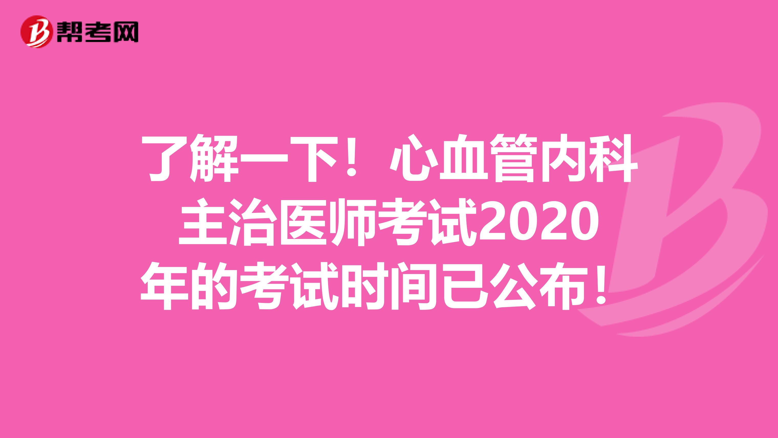了解一下！心血管内科主治医师考试2020年的考试时间已公布！
