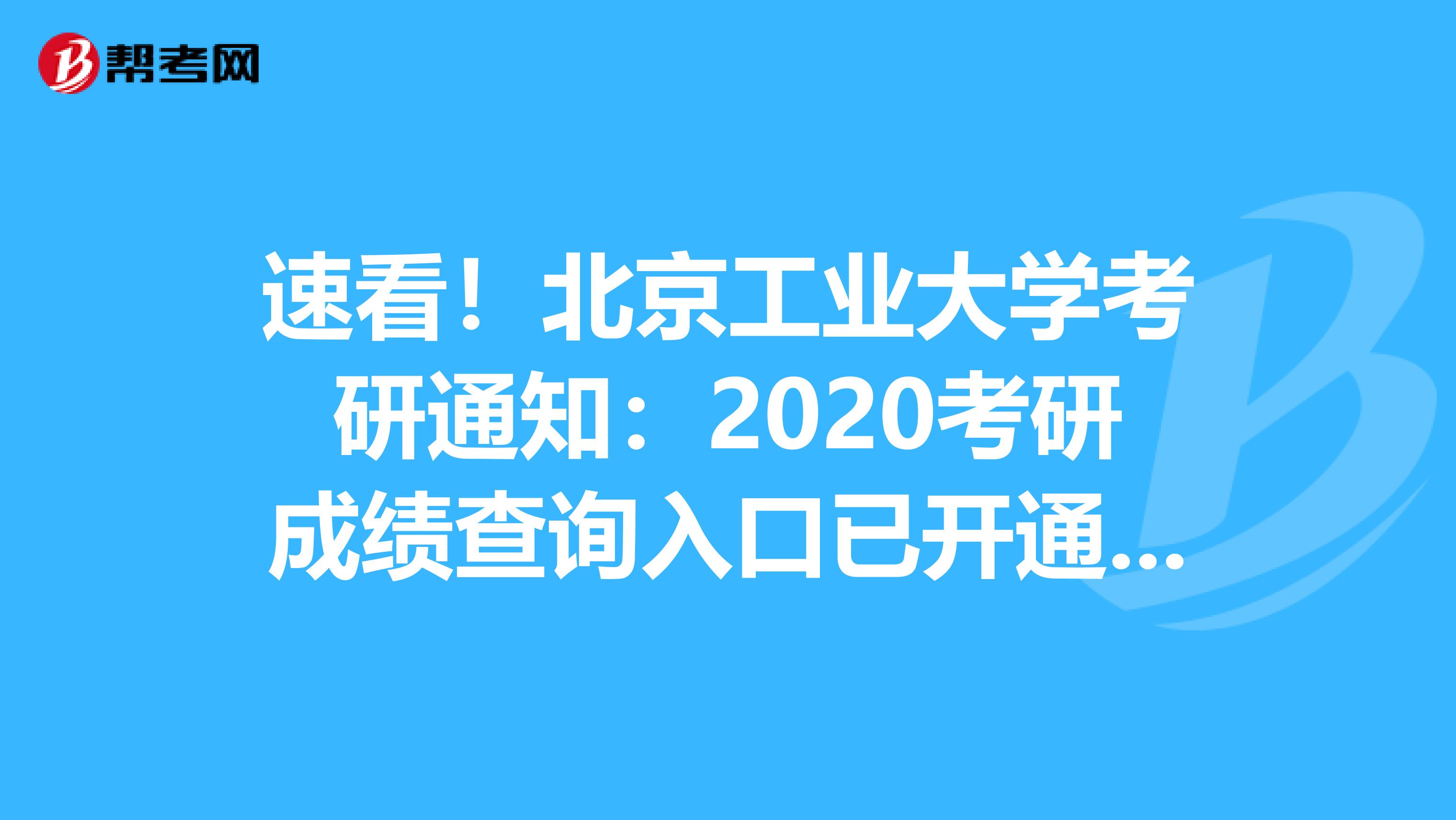 速看！北京工业大学考研通知：2020考研成绩查询入口已开通可查