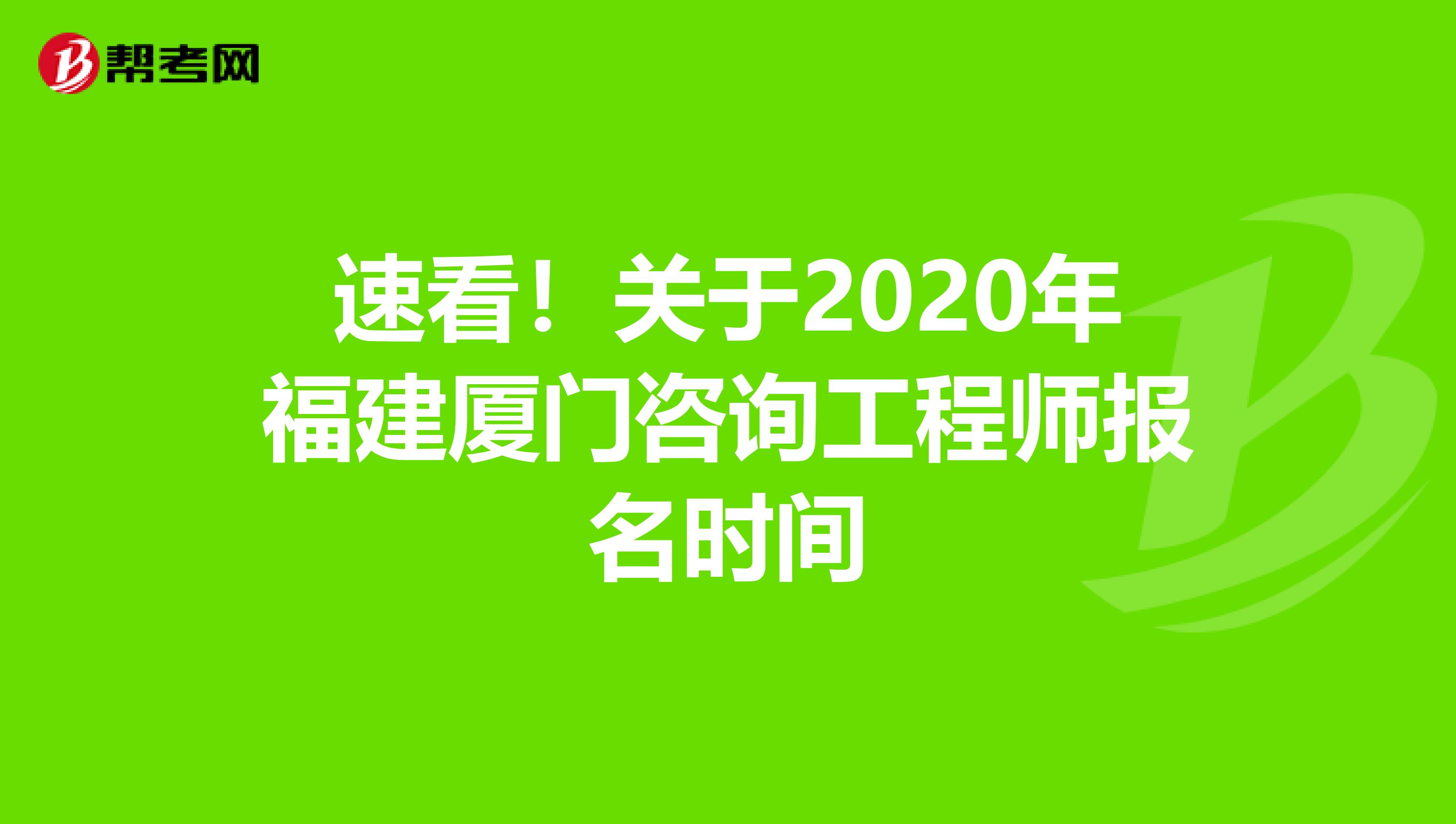 速看！关于2020年福建厦门咨询工程师报名时间