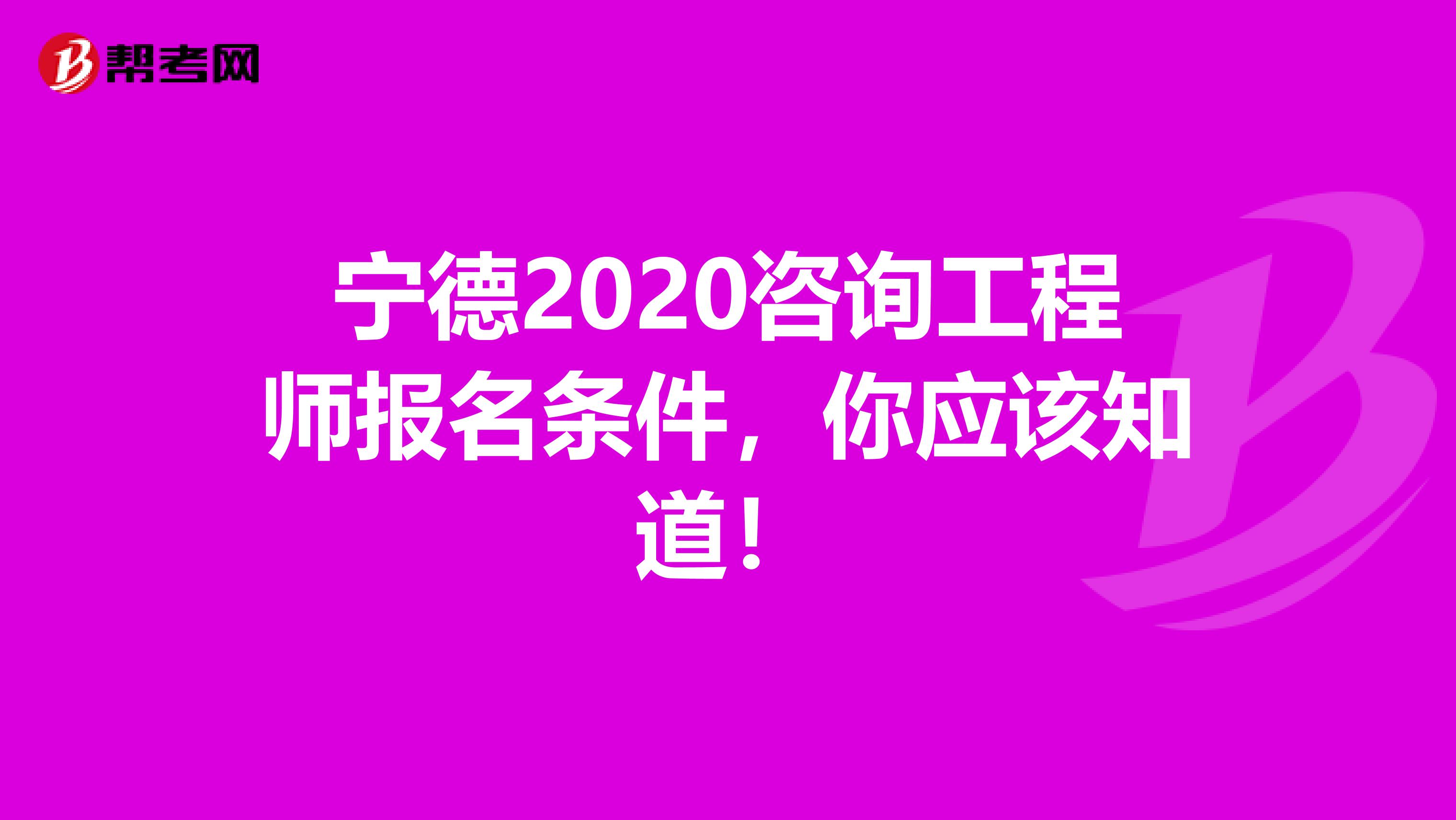 宁德2020咨询工程师报名条件，你应该知道！