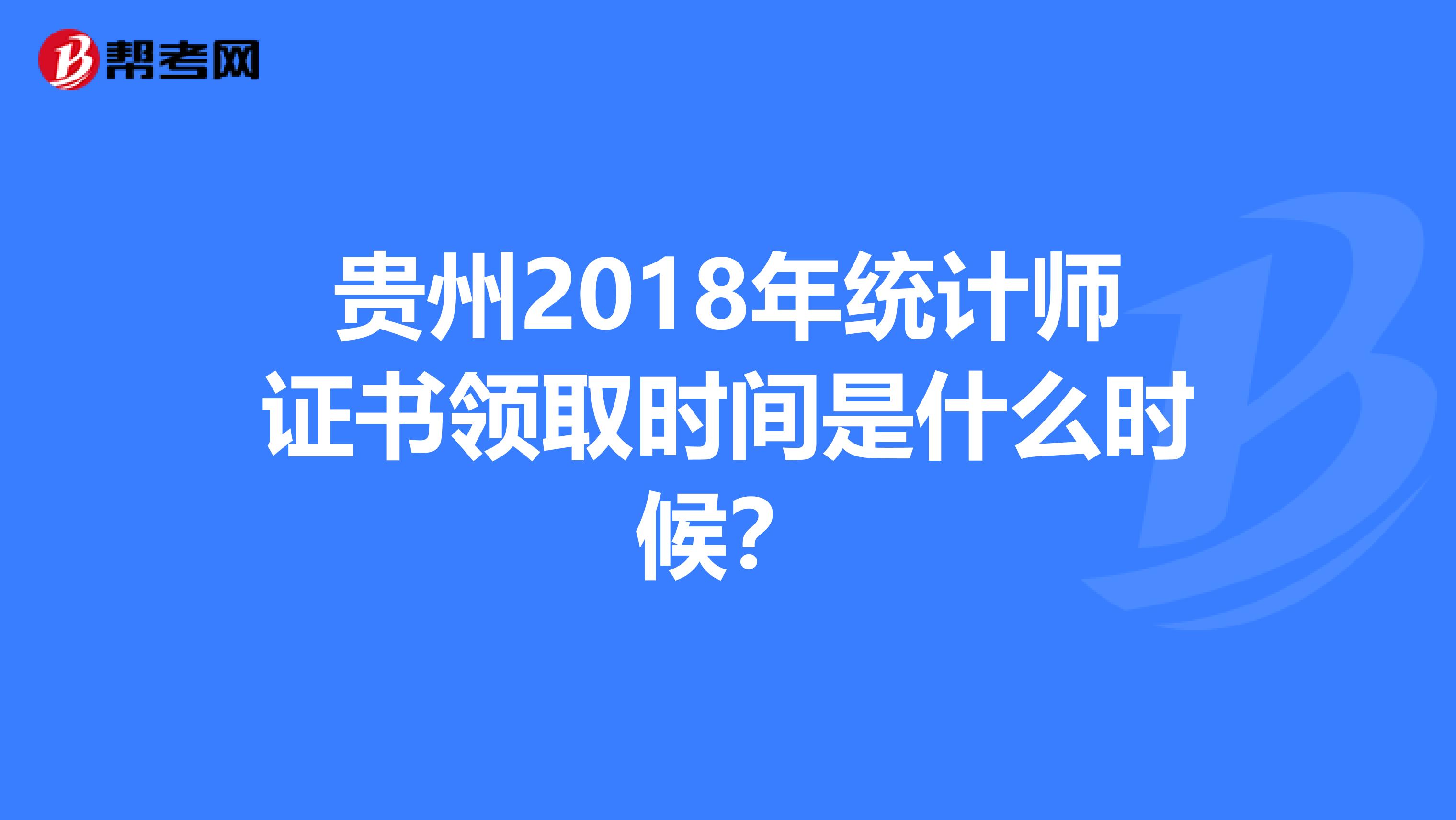 贵州2018年统计师证书领取时间是什么时候？