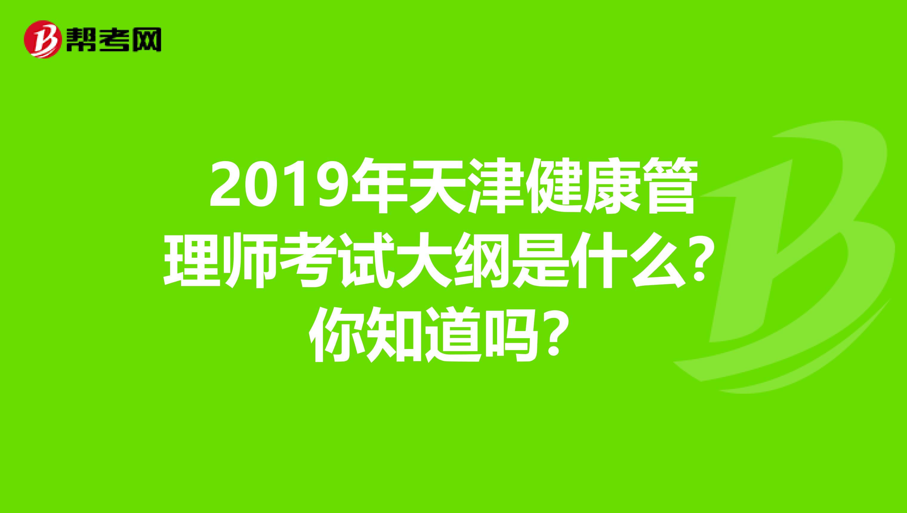 2019年天津健康管理师考试大纲是什么？你知道吗？