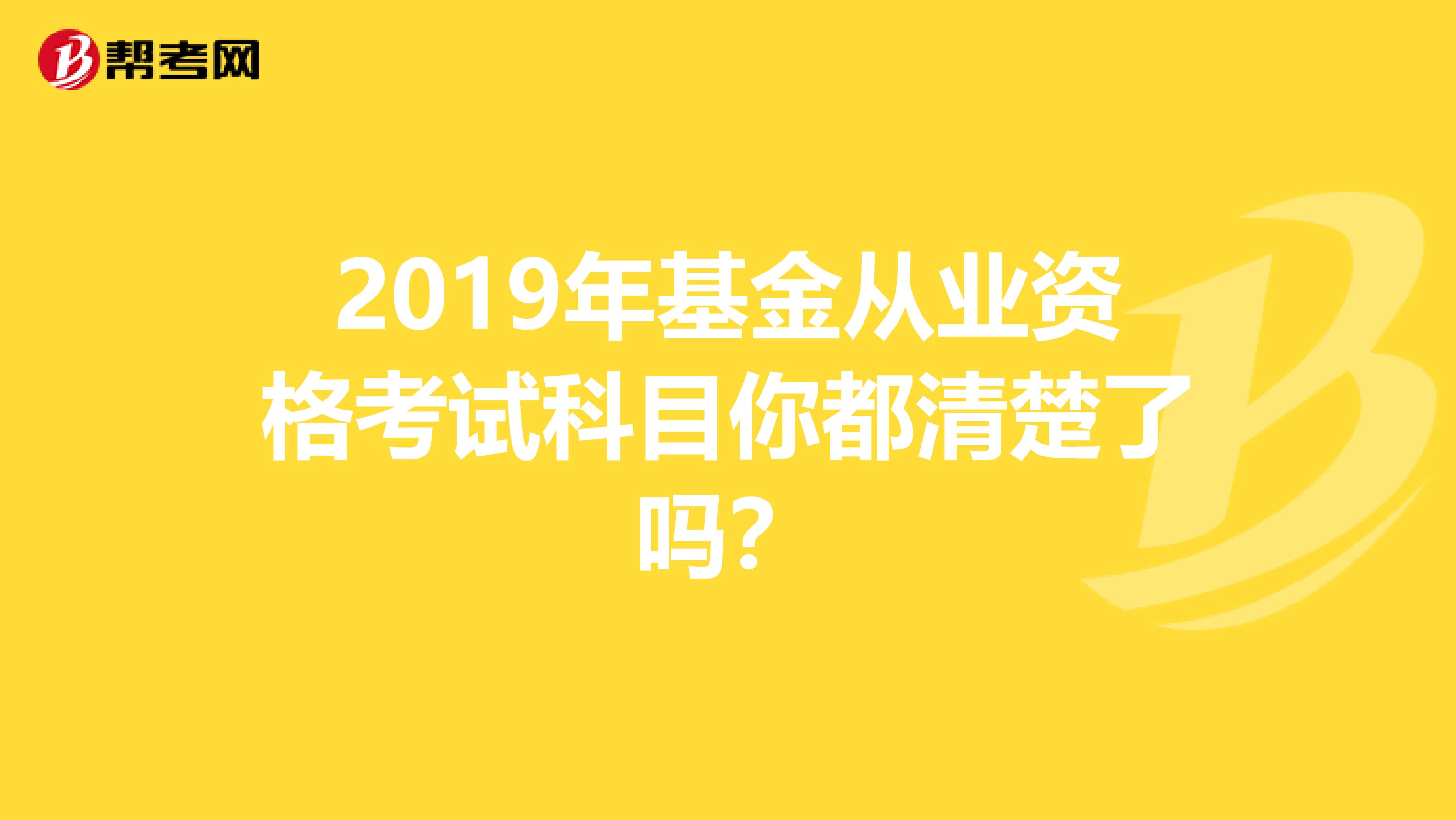 2019年基金从业资格考试科目你都清楚了吗？