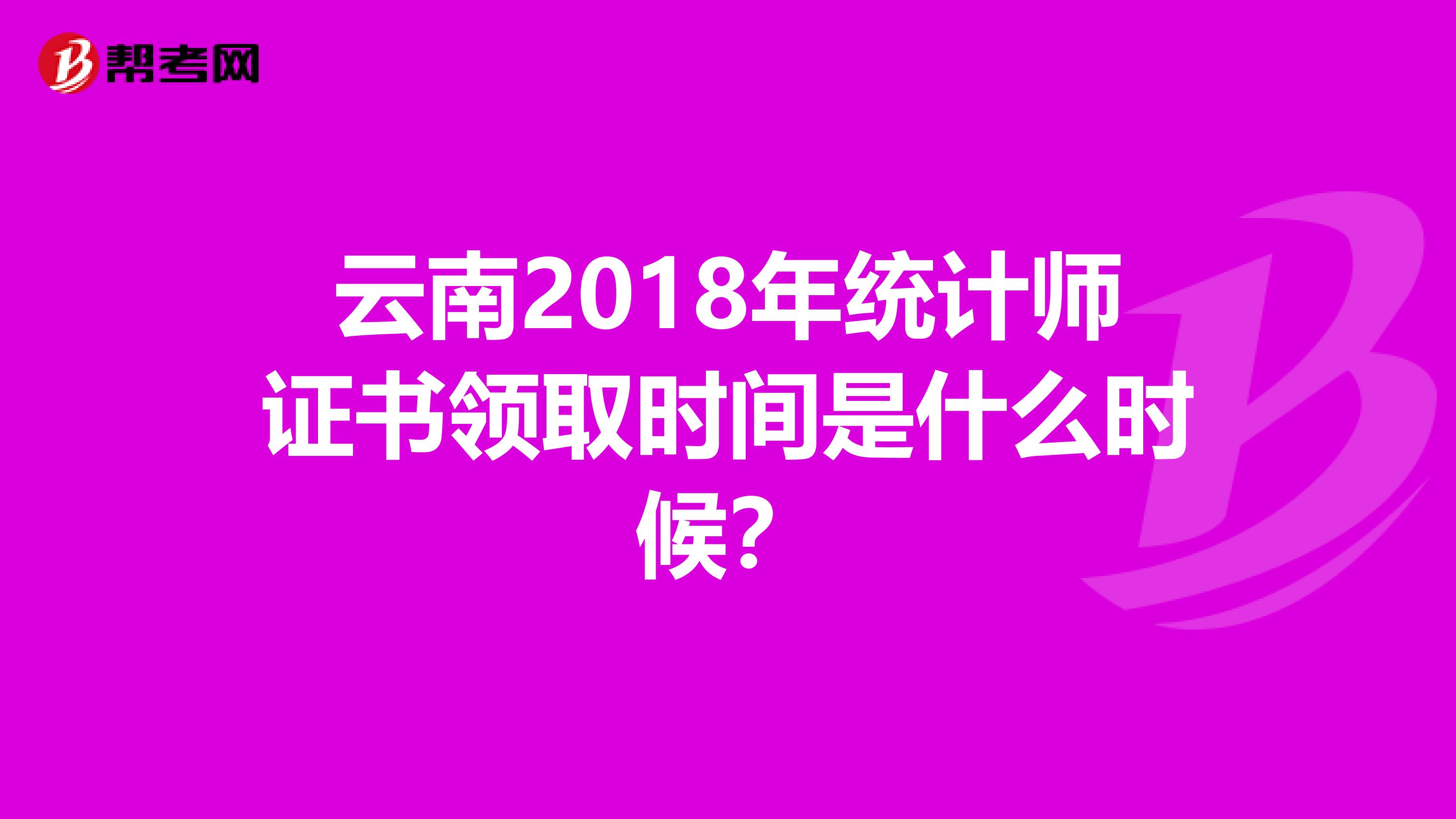云南2018年统计师证书领取时间是什么时候？