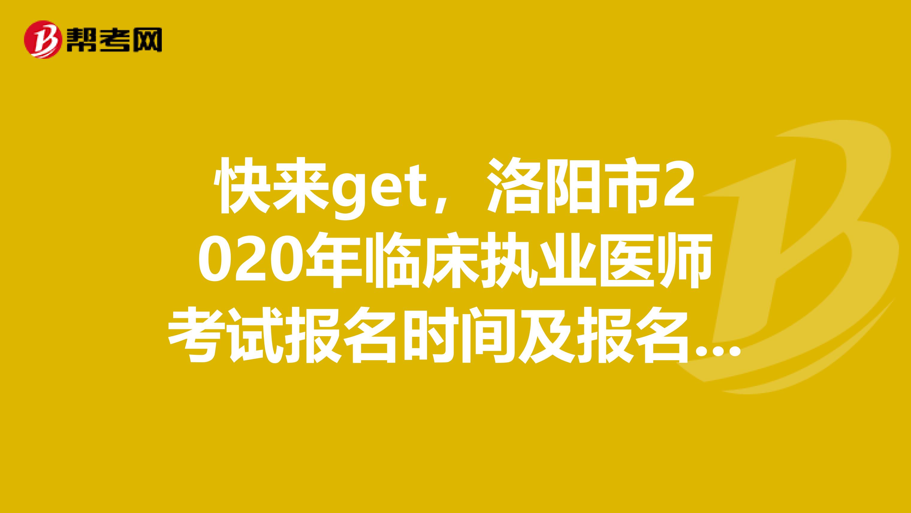 快来get，洛阳市2020年临床执业医师考试报名时间及报名流程！