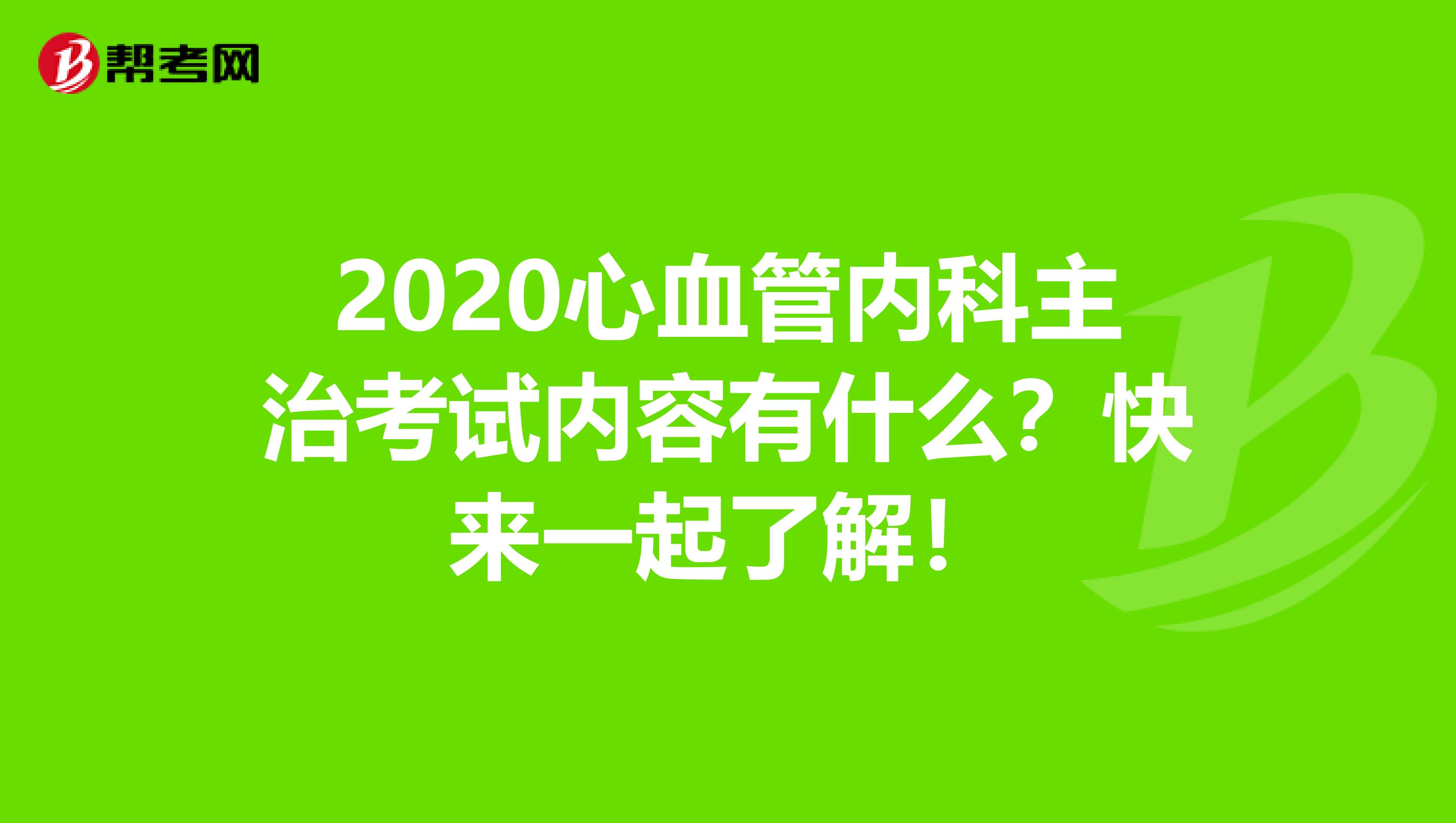 2020心血管内科主治考试内容有什么？快来一起了解！