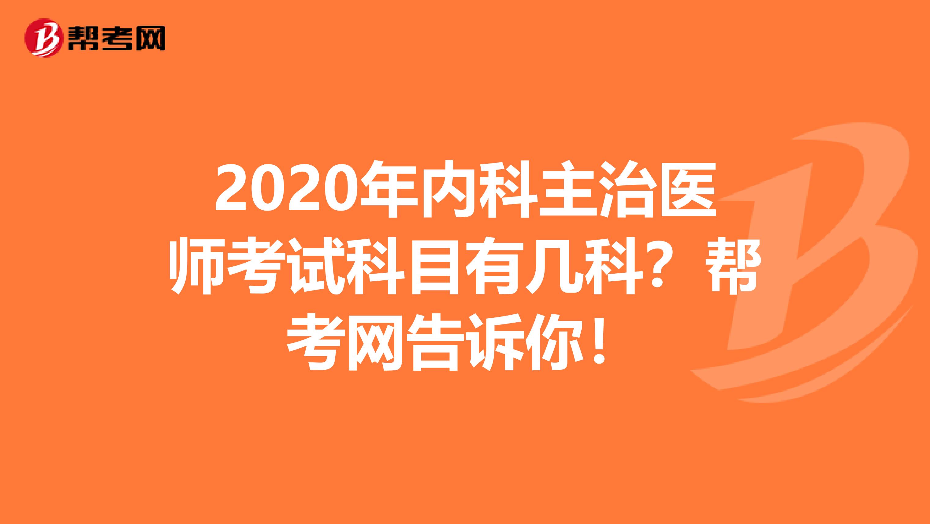 2020年内科主治医师考试科目有几科？帮考网告诉你！