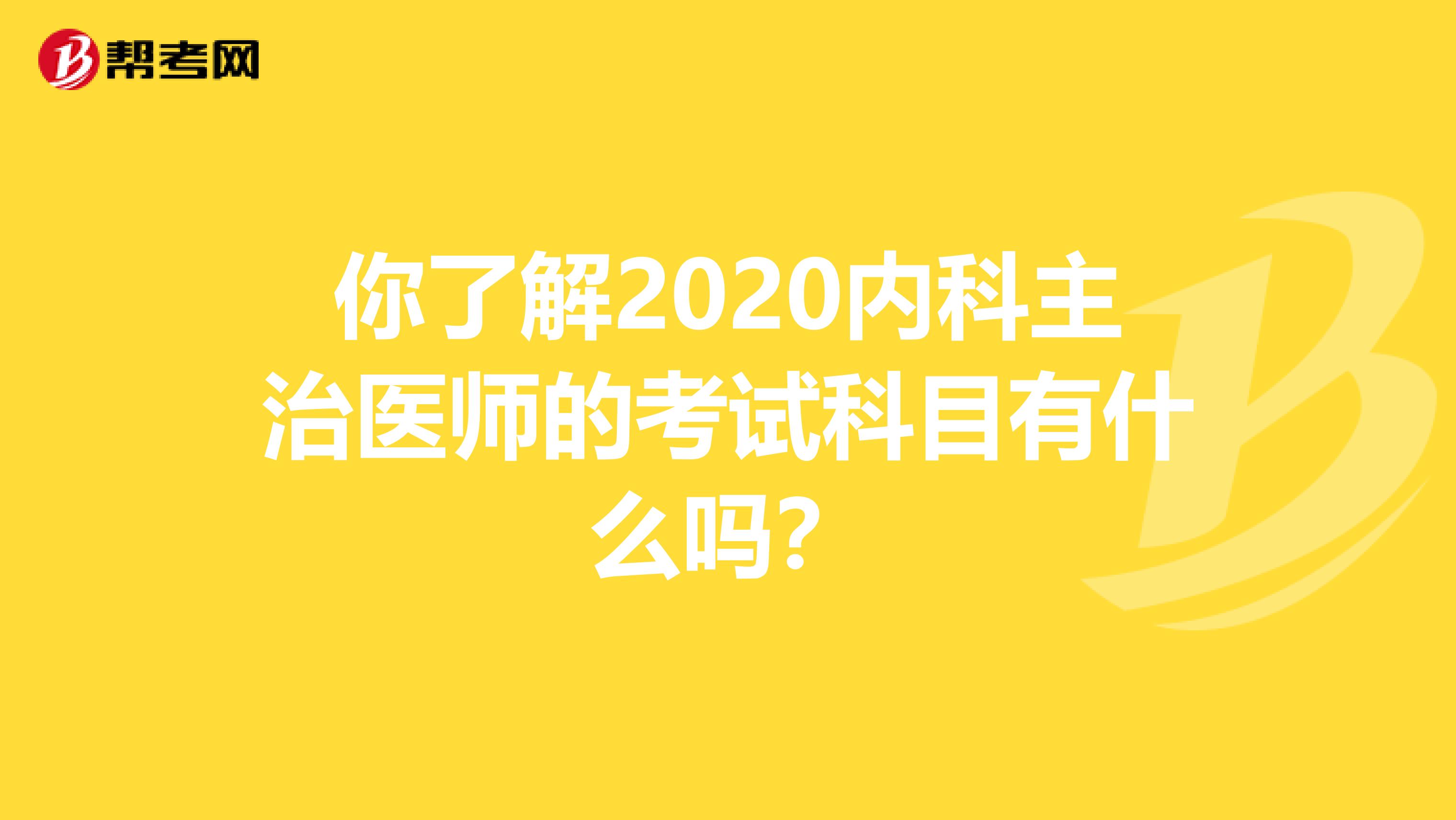 你了解2020内科主治医师的考试科目有什么吗？