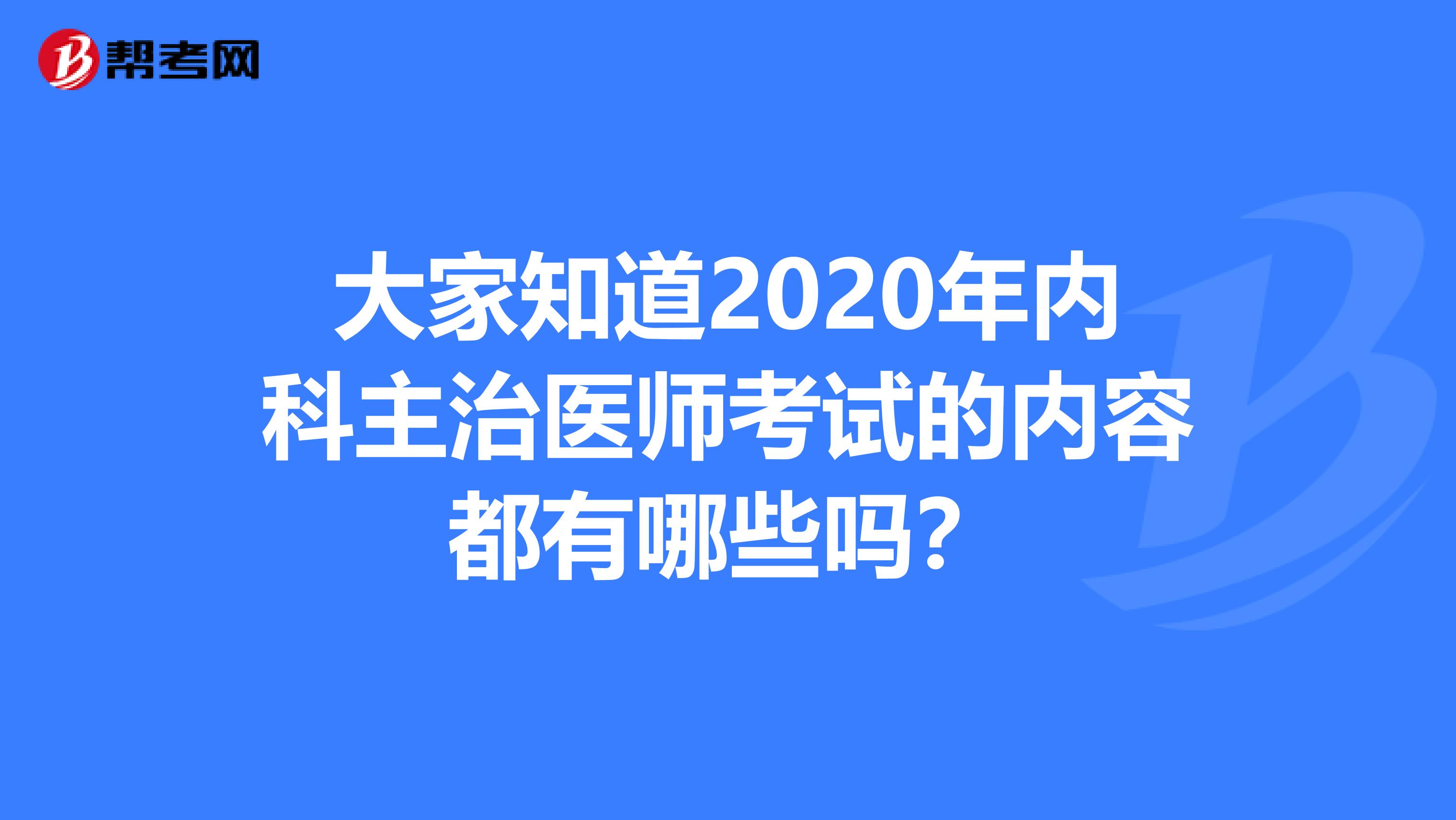 大家知道2020年内科主治医师考试的内容都有哪些吗？
