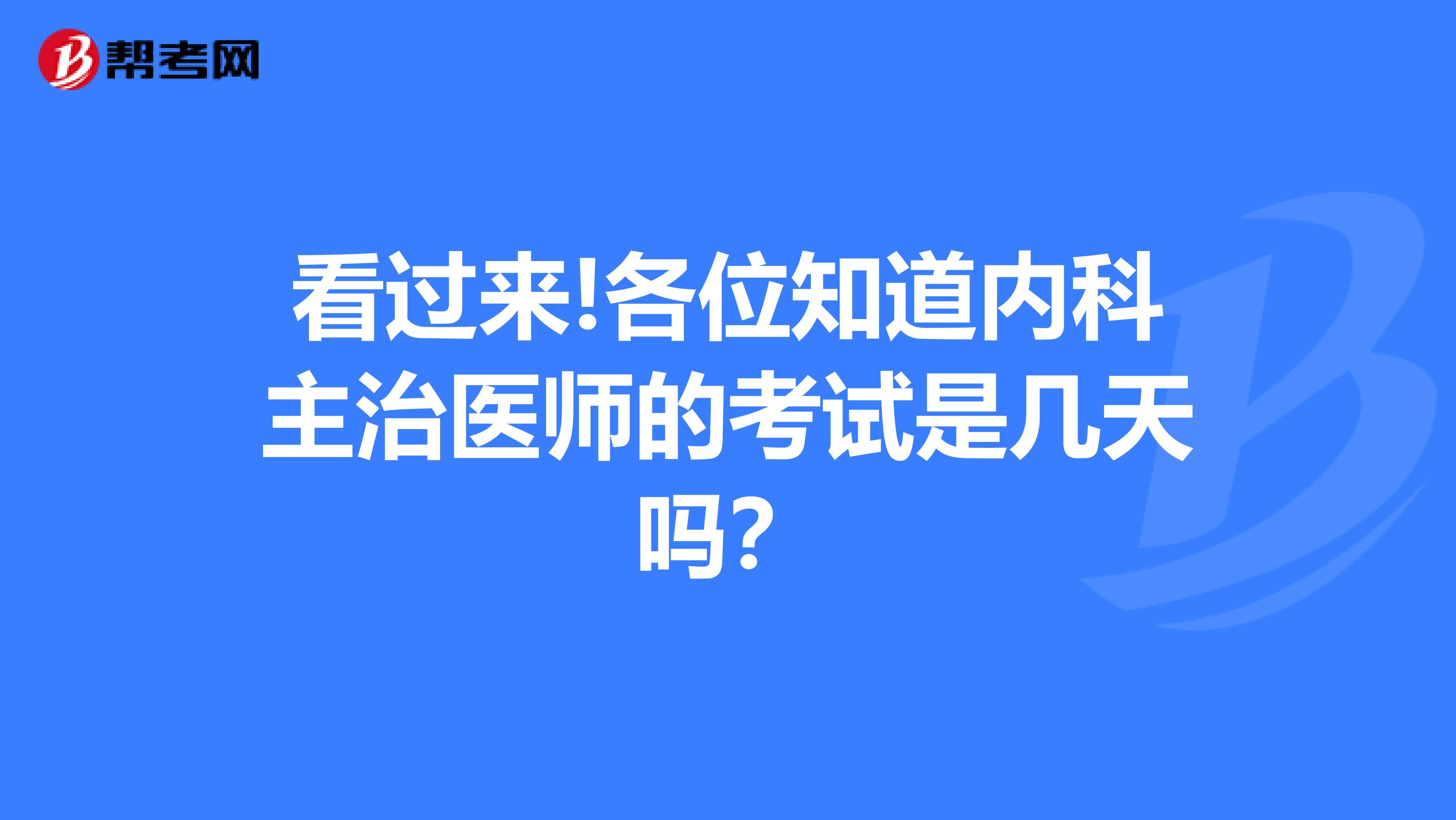 看过来!各位知道内科主治医师的考试是几天吗？