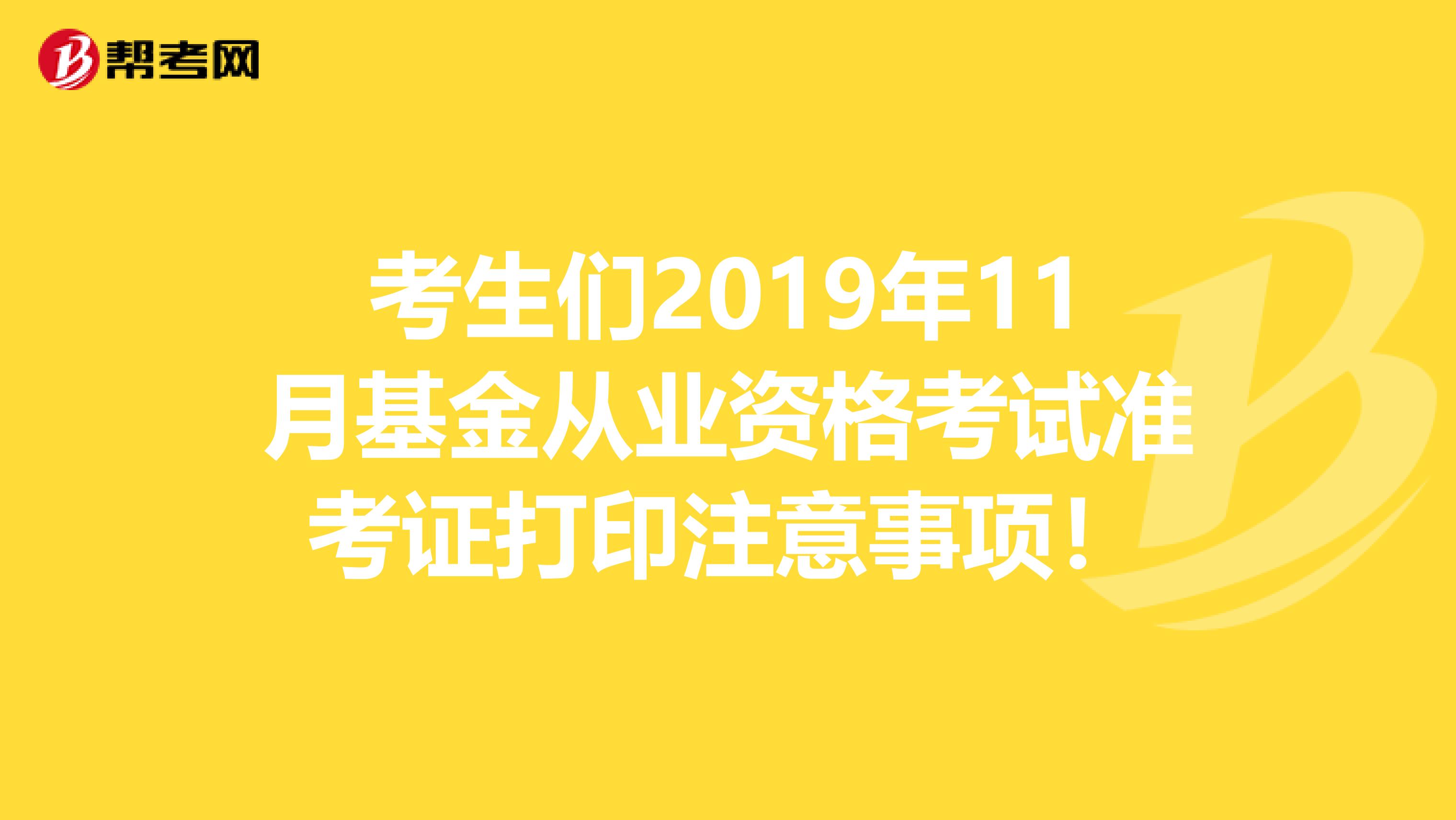 考生們2019年11月基金從業資格考試準考證打印注意事項！