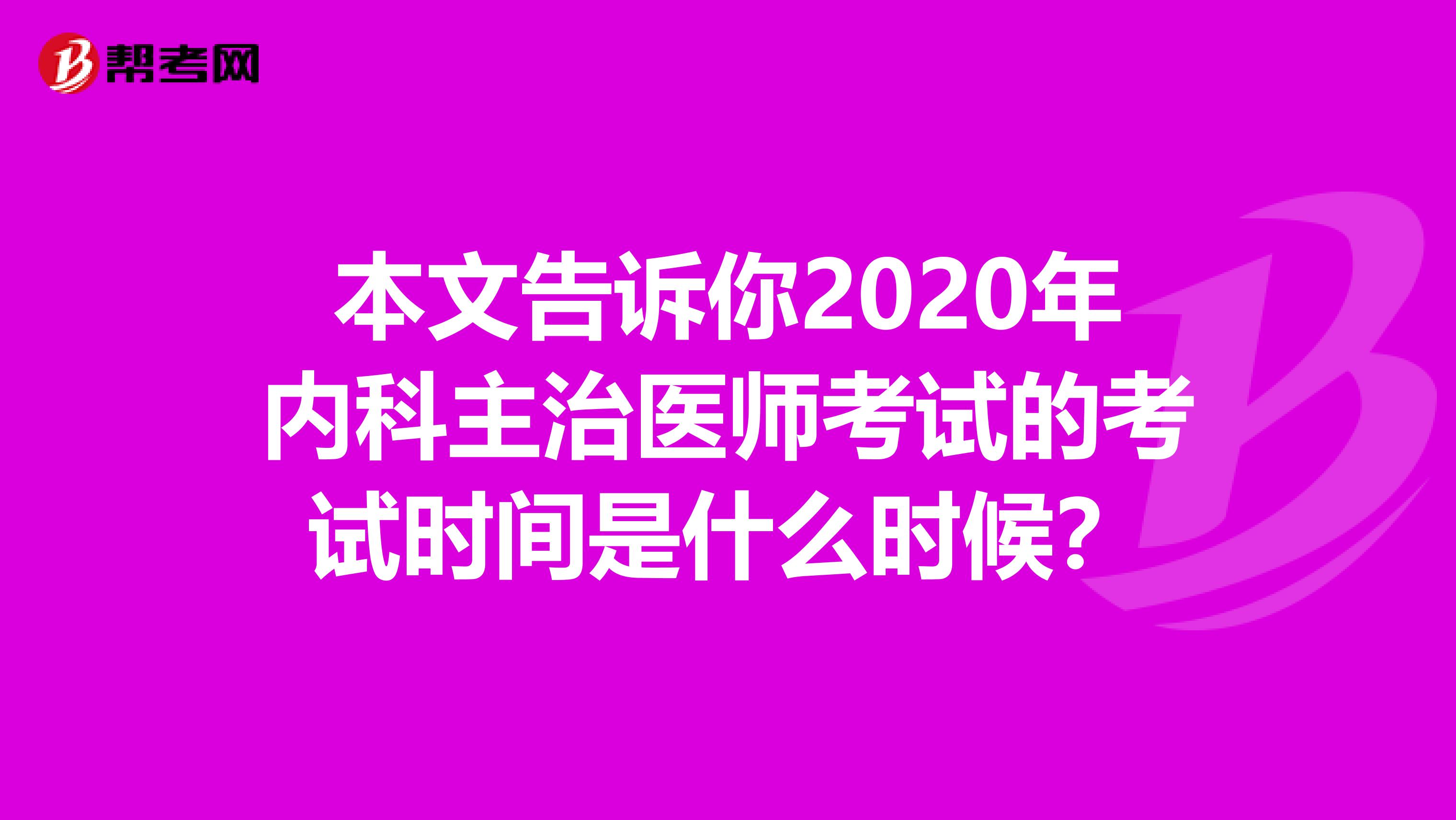 本文告诉你2020年内科主治医师考试的考试时间是什么时候？