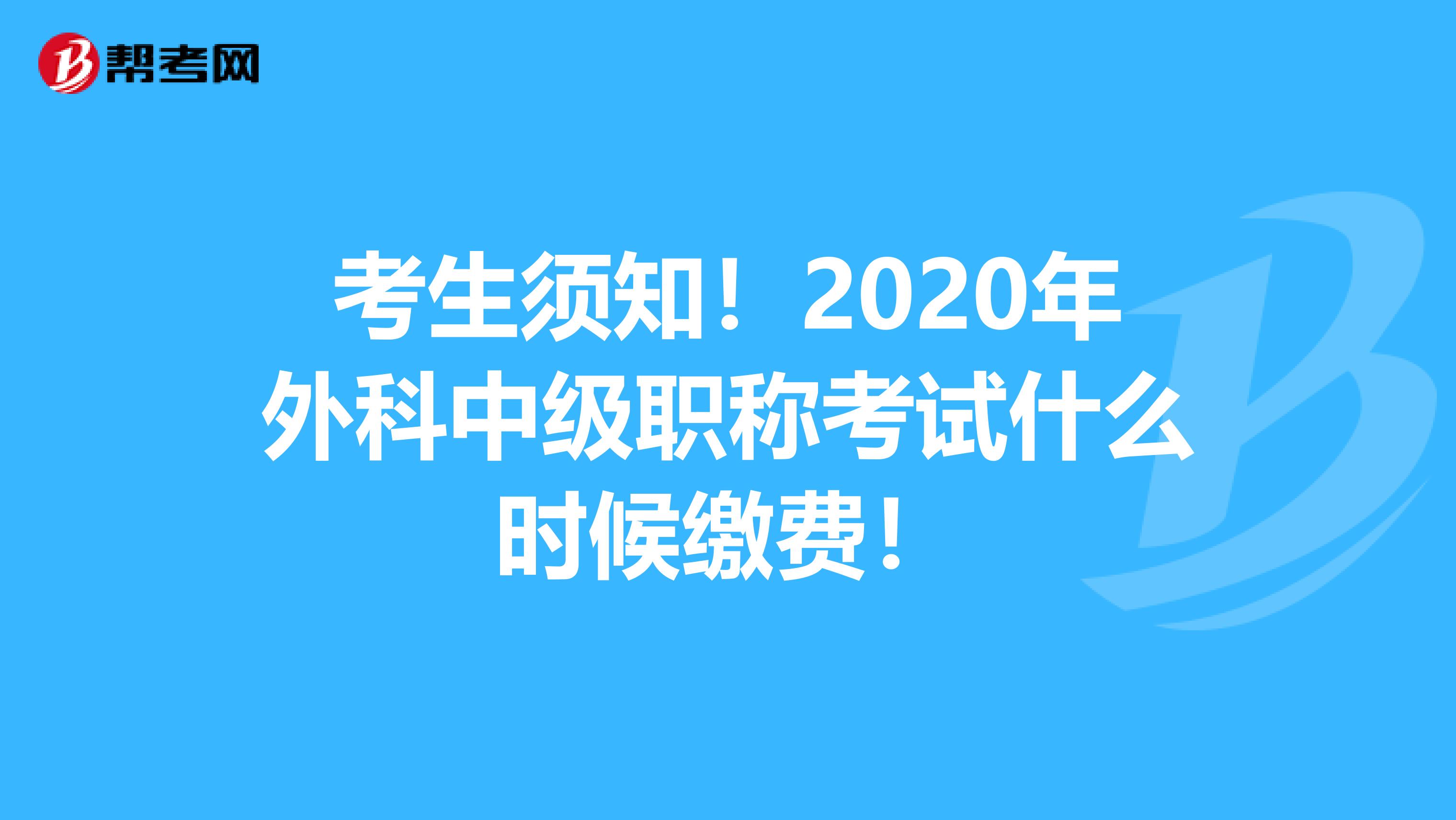 考生须知！2020年外科中级职称考试什么时候缴费！
