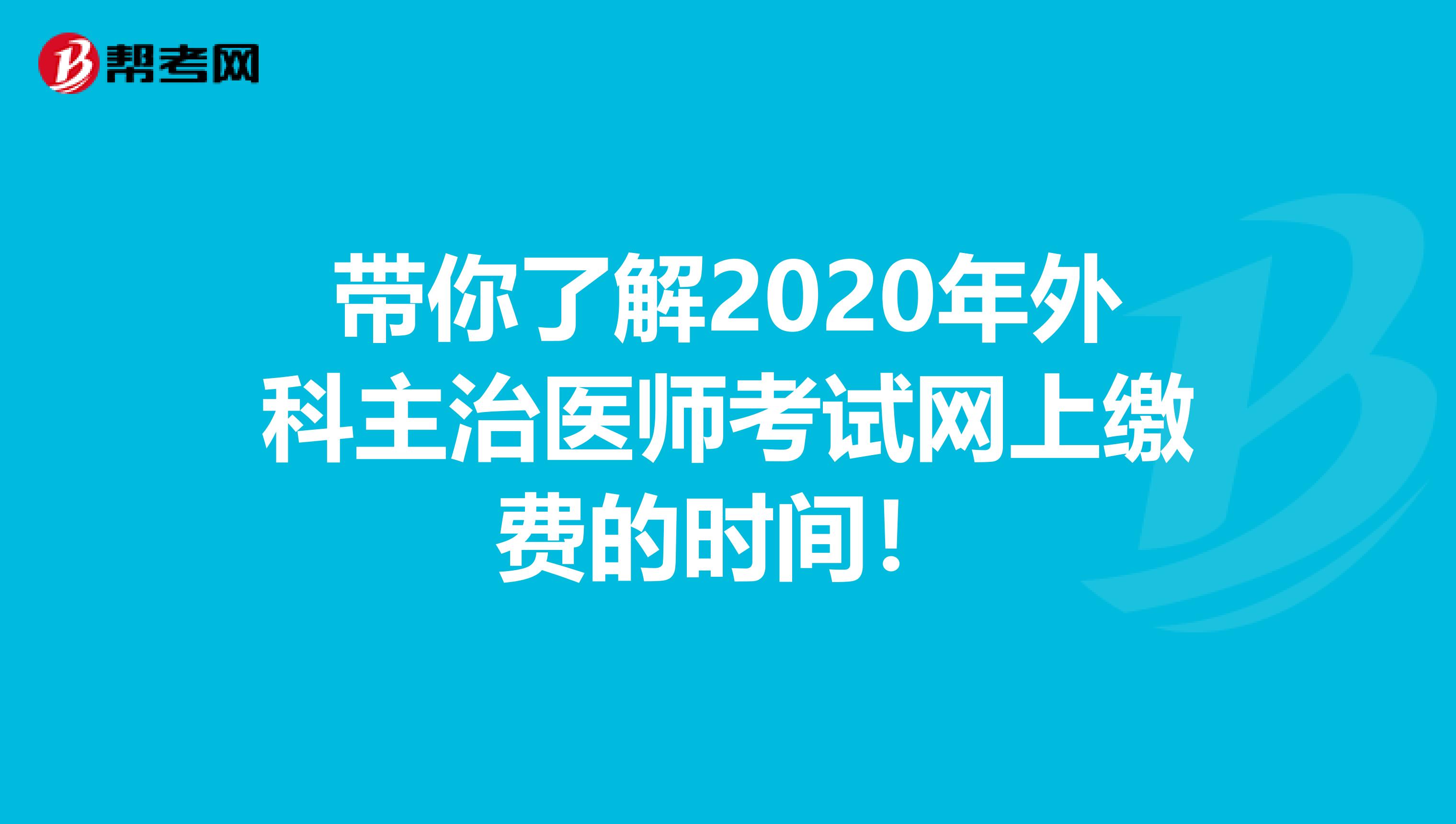 带你了解2020年外科主治医师考试网上缴费的时间！