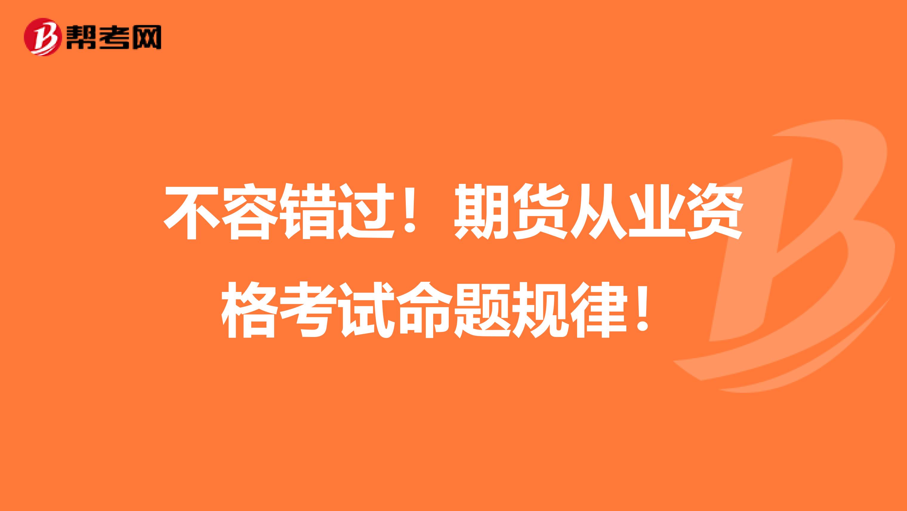 不容错过！期货从业资格考试命题规律！