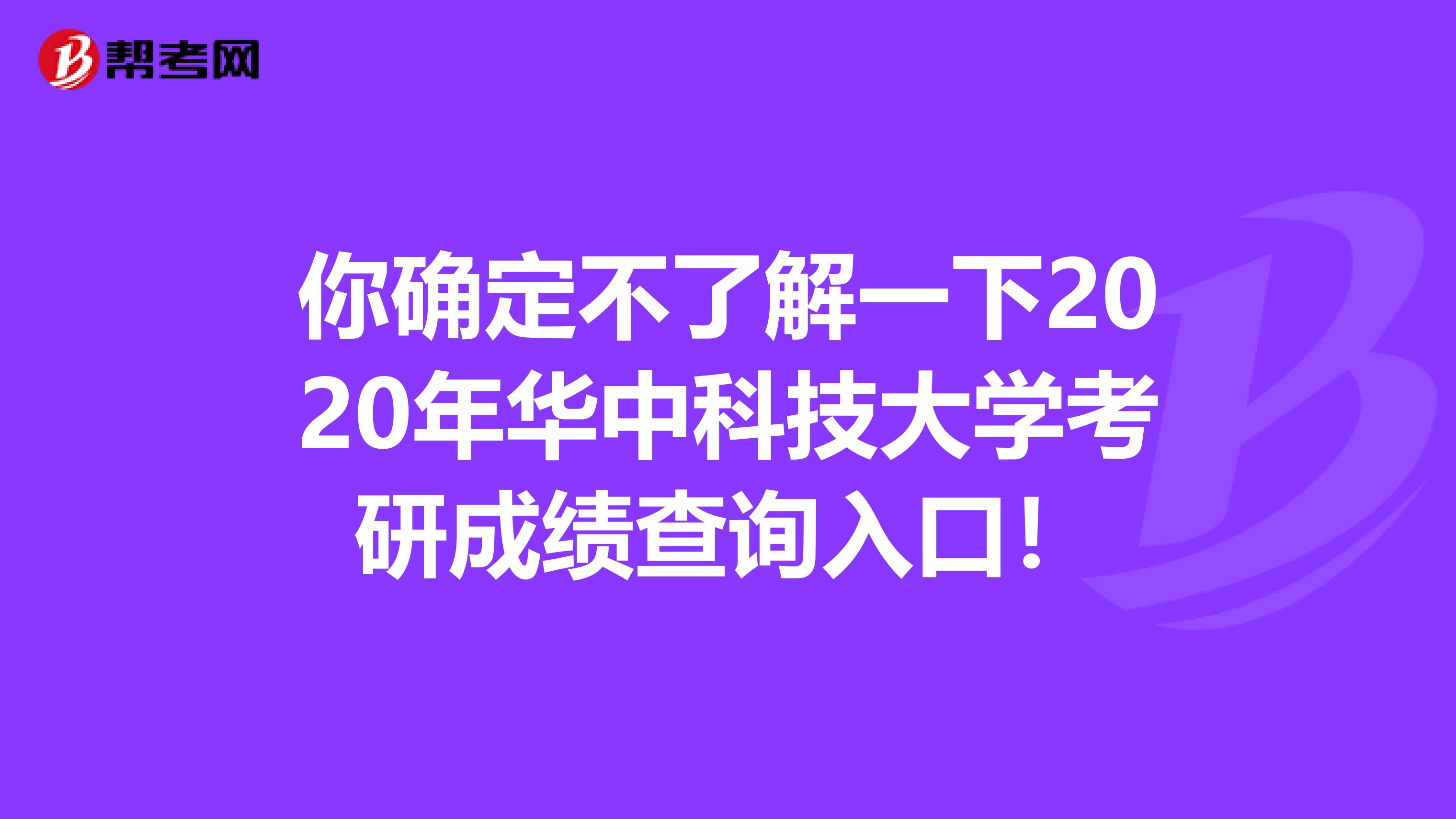 你确定不了解一下2020年华中科技大学考研成绩查询入口！