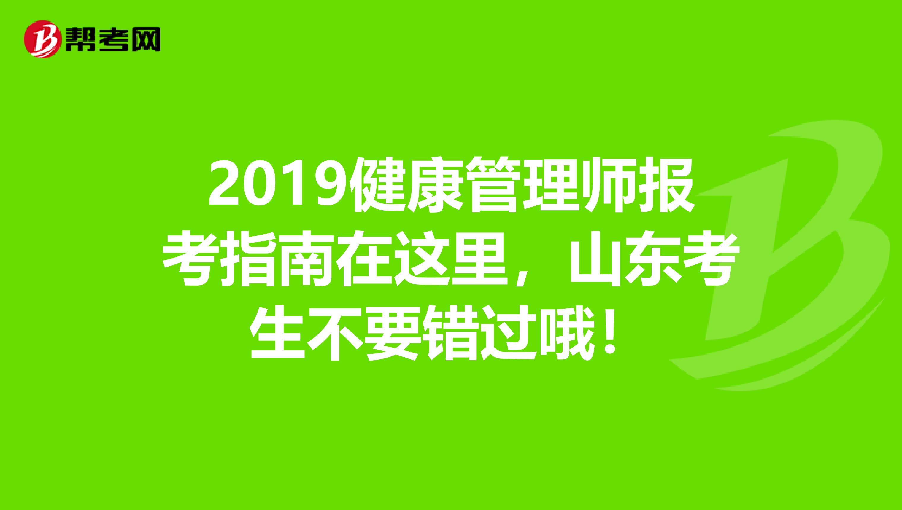 2019健康管理师报考指南在这里，山东考生不要错过哦！