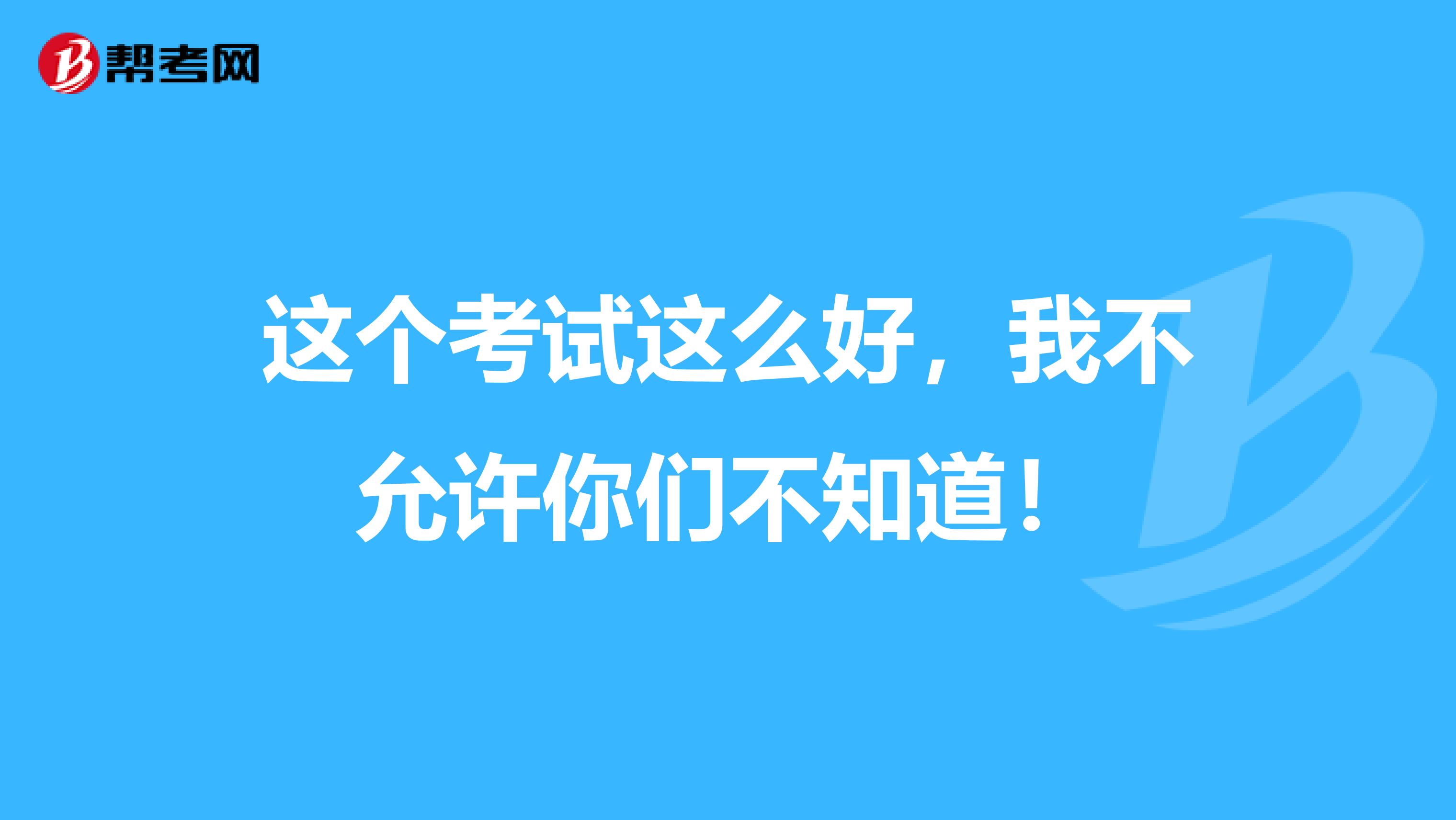 这个考试这么好，我不允许你们不知道！