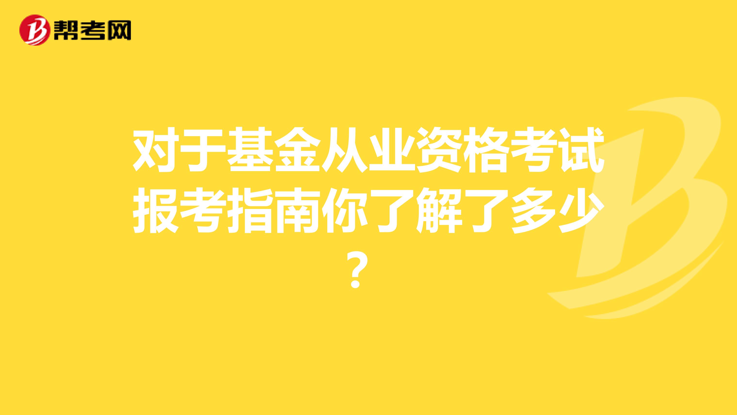 对于基金从业资格考试报考指南你了解了多少？