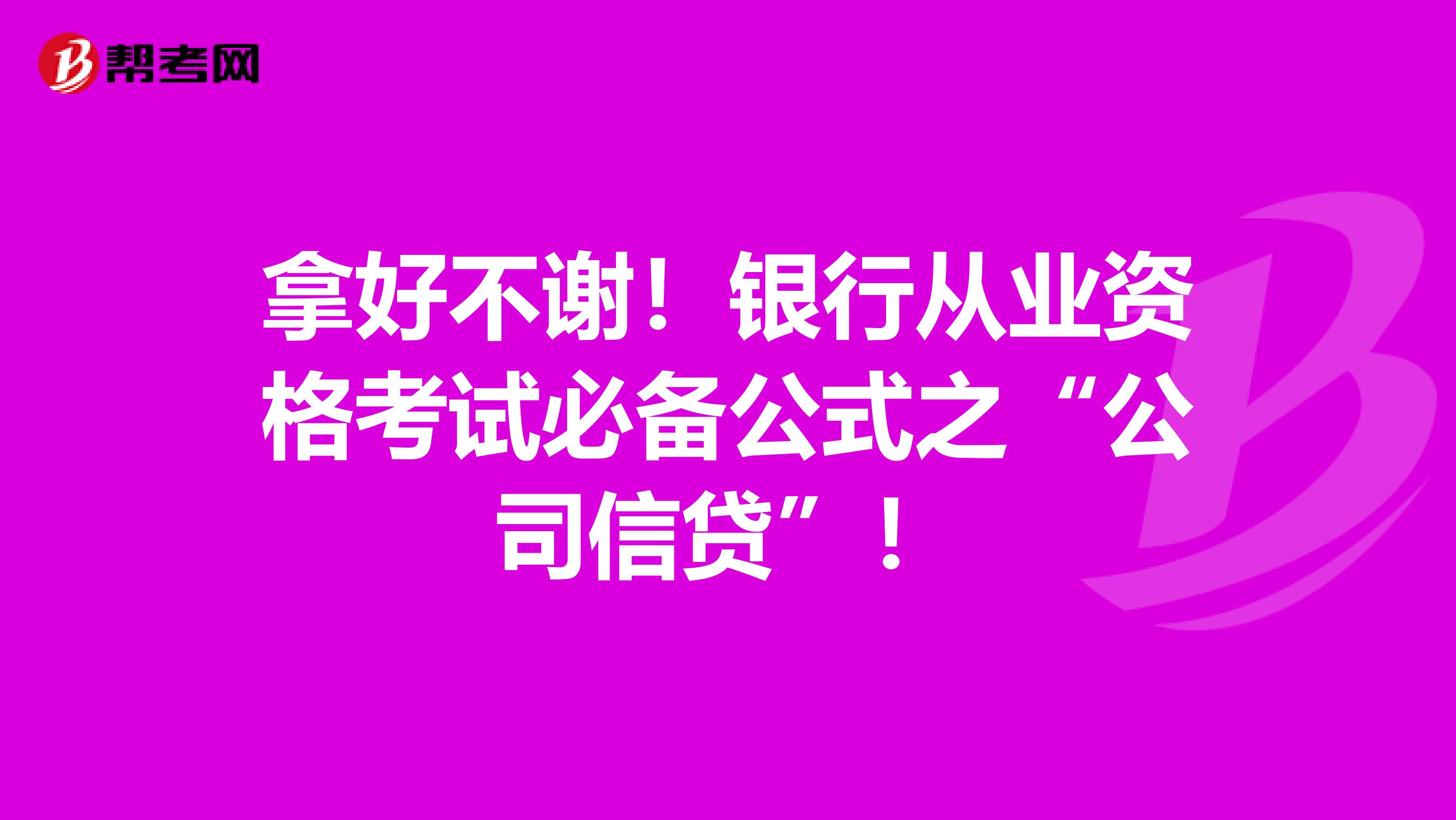 拿好不谢！银行从业资格考试必备公式之“公司信贷”！