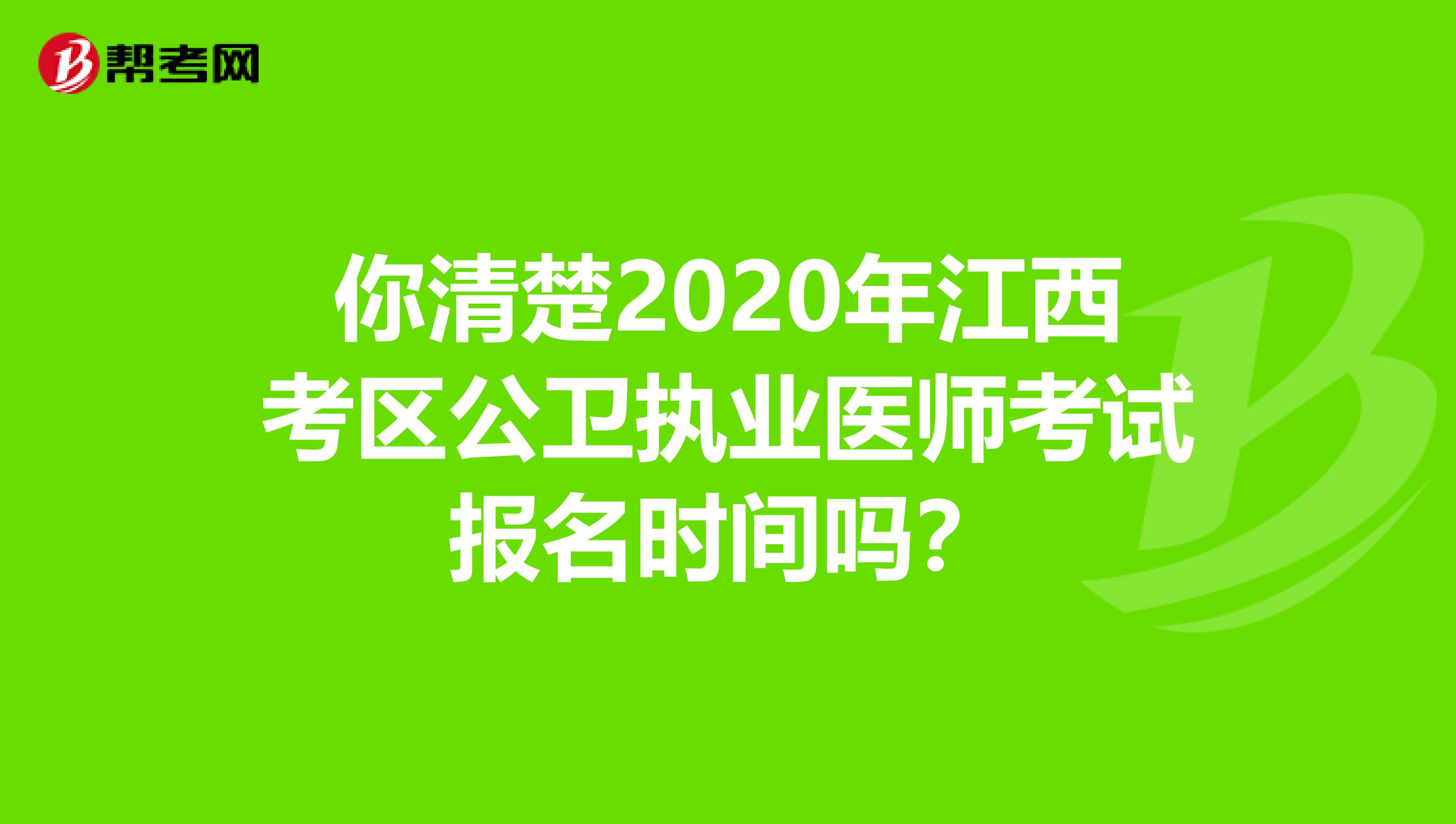 你清楚2020年江西考区公卫执业医师考试报名时间吗？