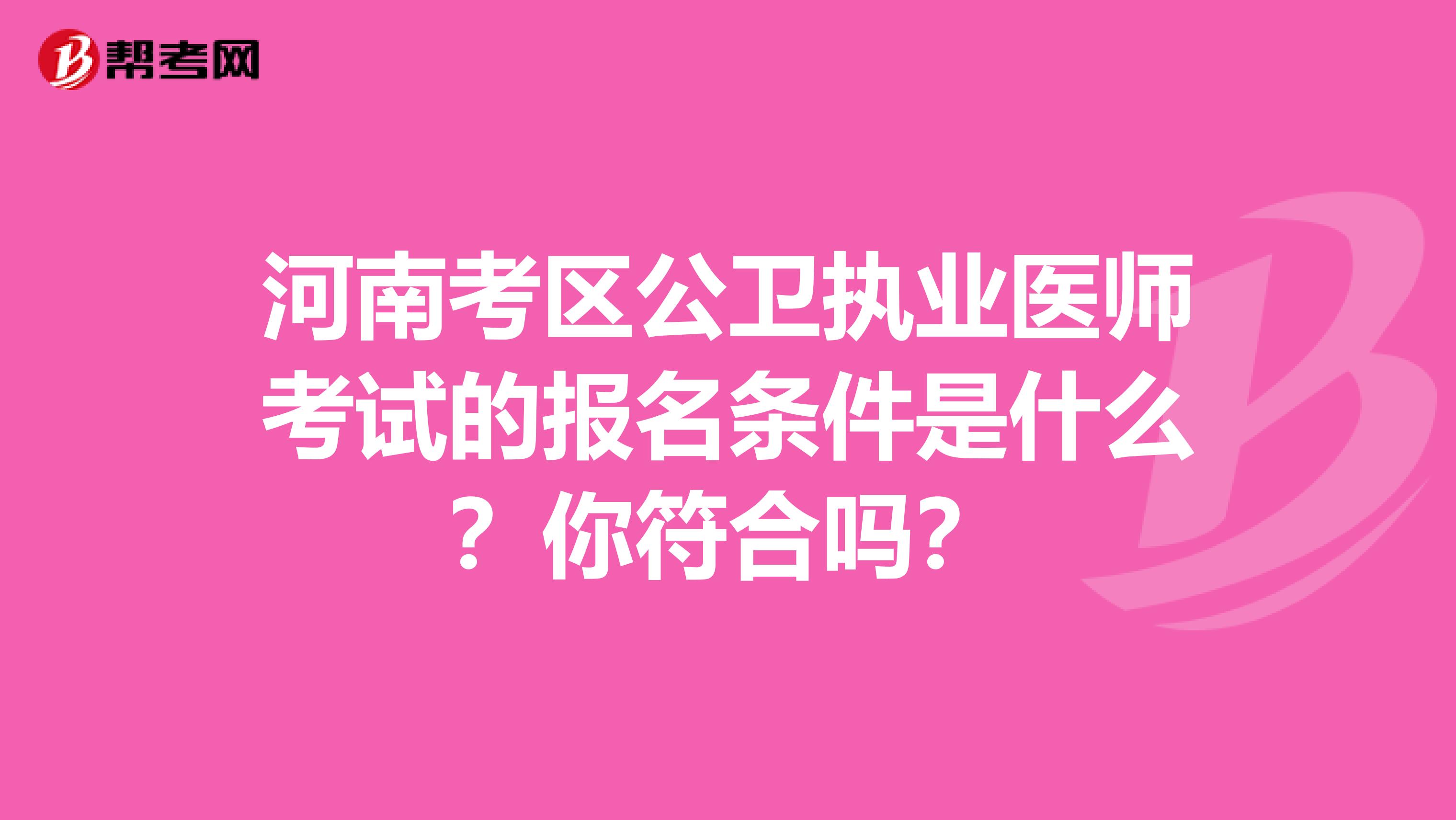 河南考区公卫执业医师考试的报名条件是什么？你符合吗？