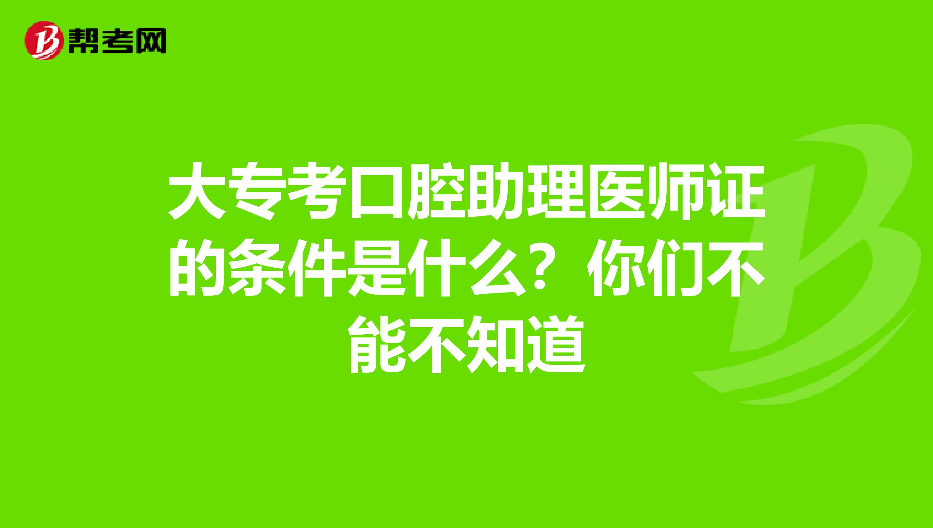 大专考口腔助理医师证的条件是什么？你们不能不知道