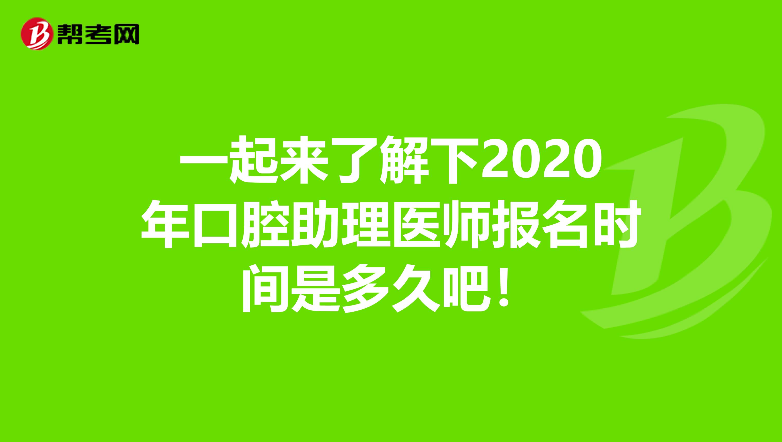 一起来了解下2020年口腔助理医师报名时间是多久吧！