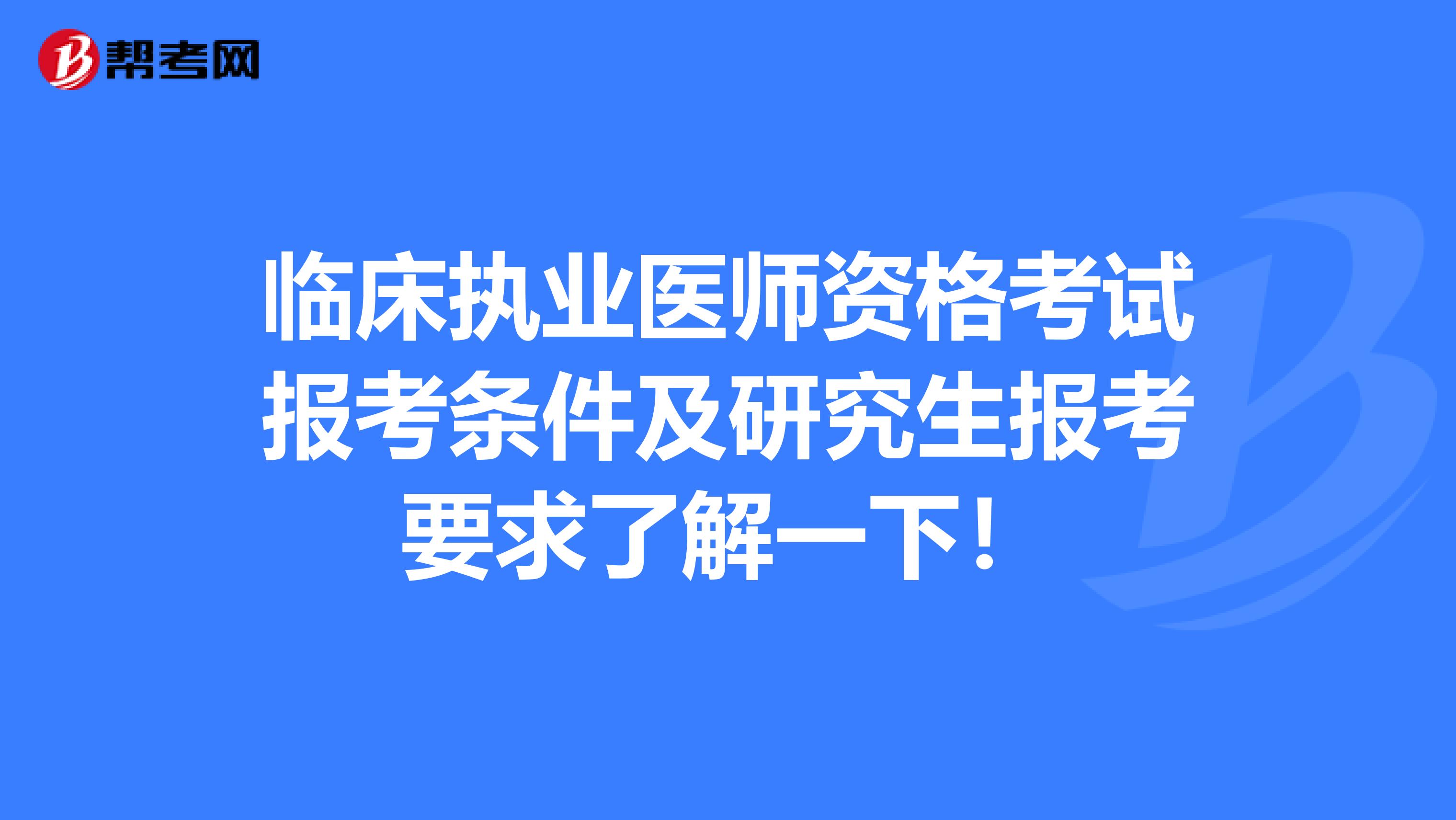 临床执业医师资格考试报考条件及研究生报考要求了解一下！