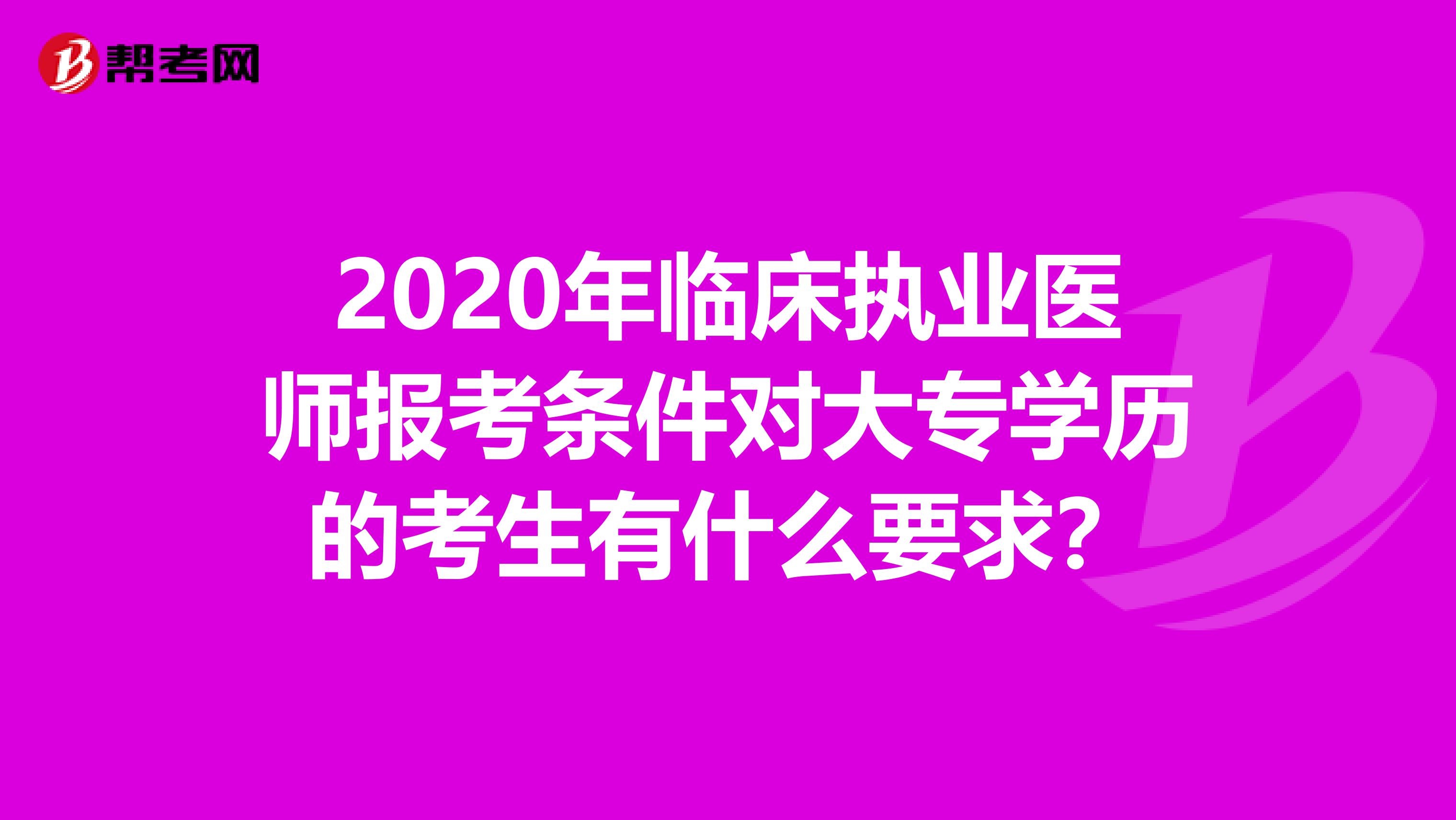 2020年临床执业医师报考条件对大专学历的考生有什么要求？