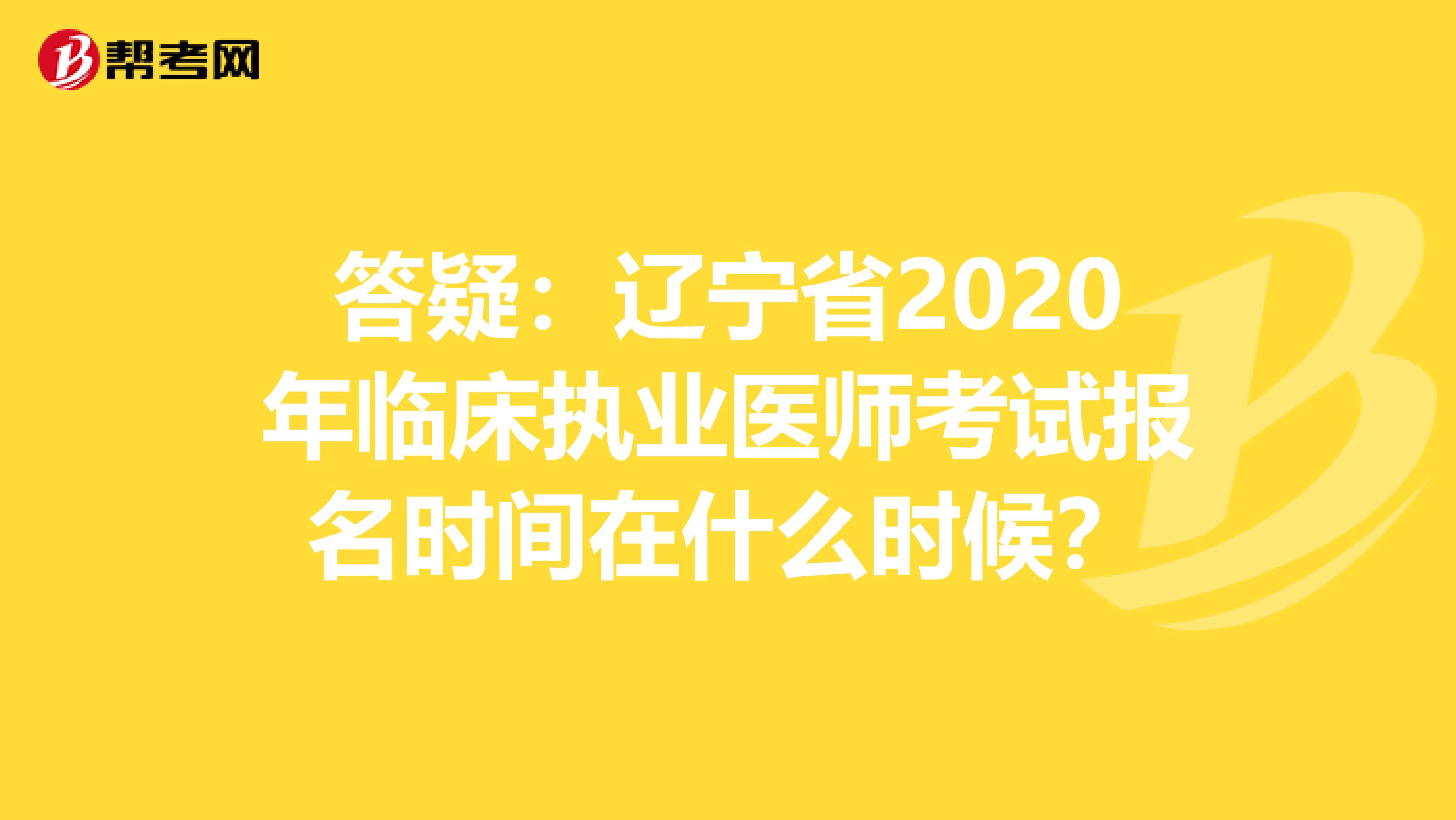 答疑：辽宁省2020年临床执业医师考试报名时间在什么时候？