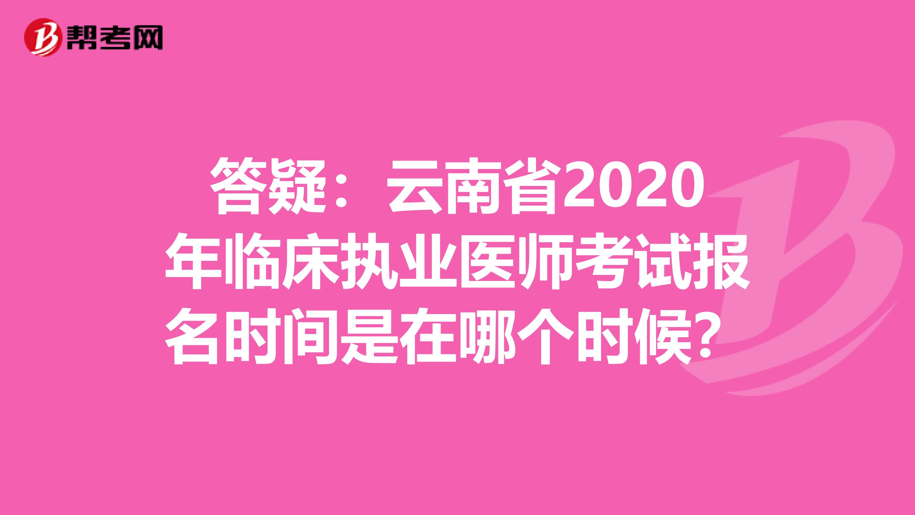 答疑：云南省2020年临床执业医师考试报名时间是在哪个时候？