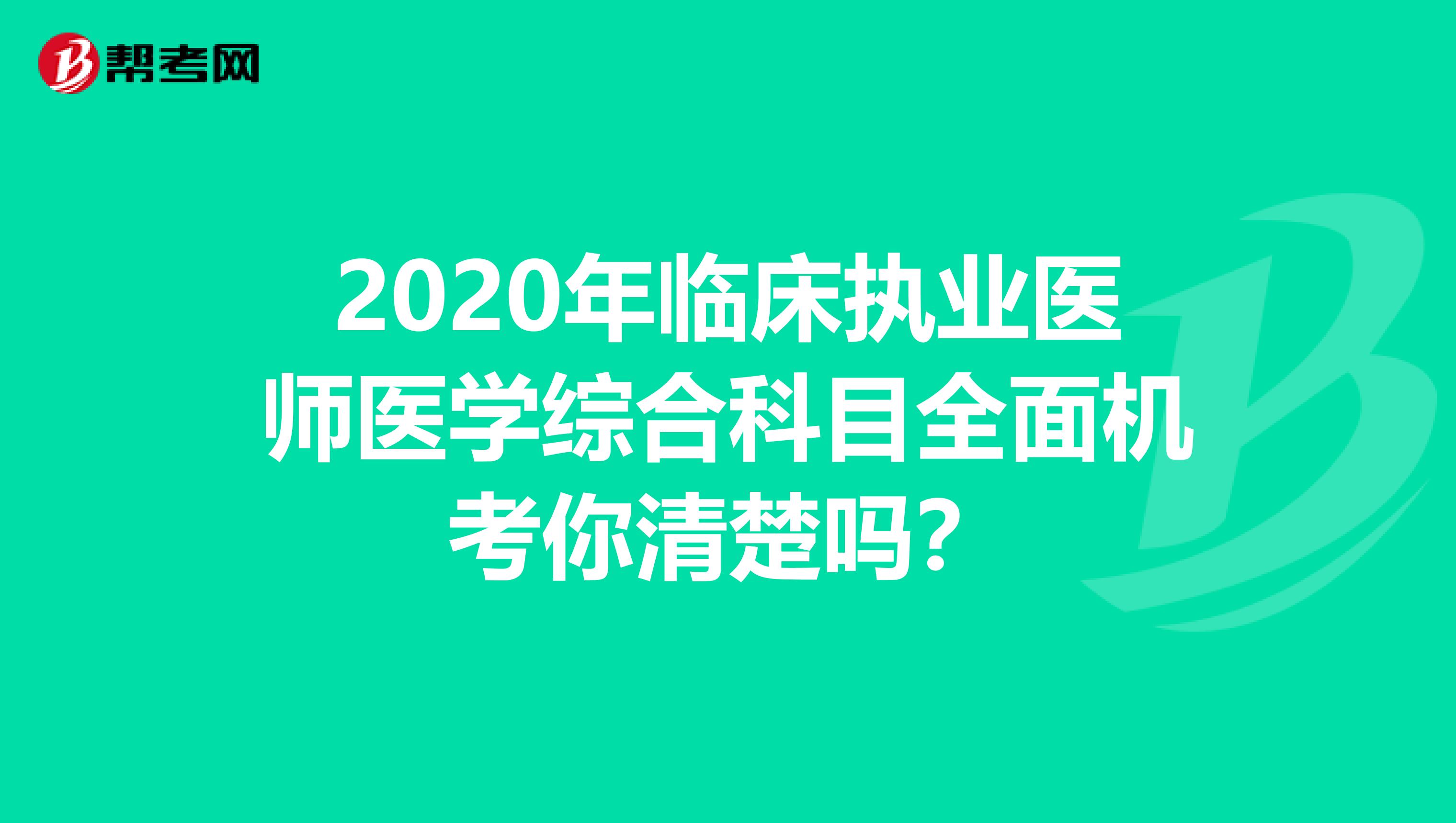 2020年临床执业医师医学综合科目全面机考你清楚吗？