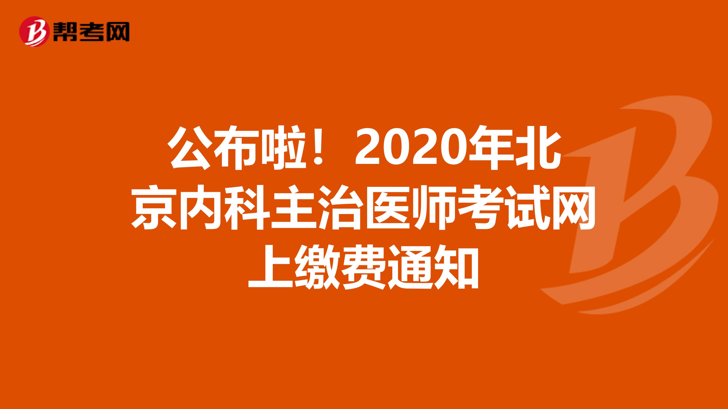 公布啦！2020年北京内科主治医师考试网上缴费通知