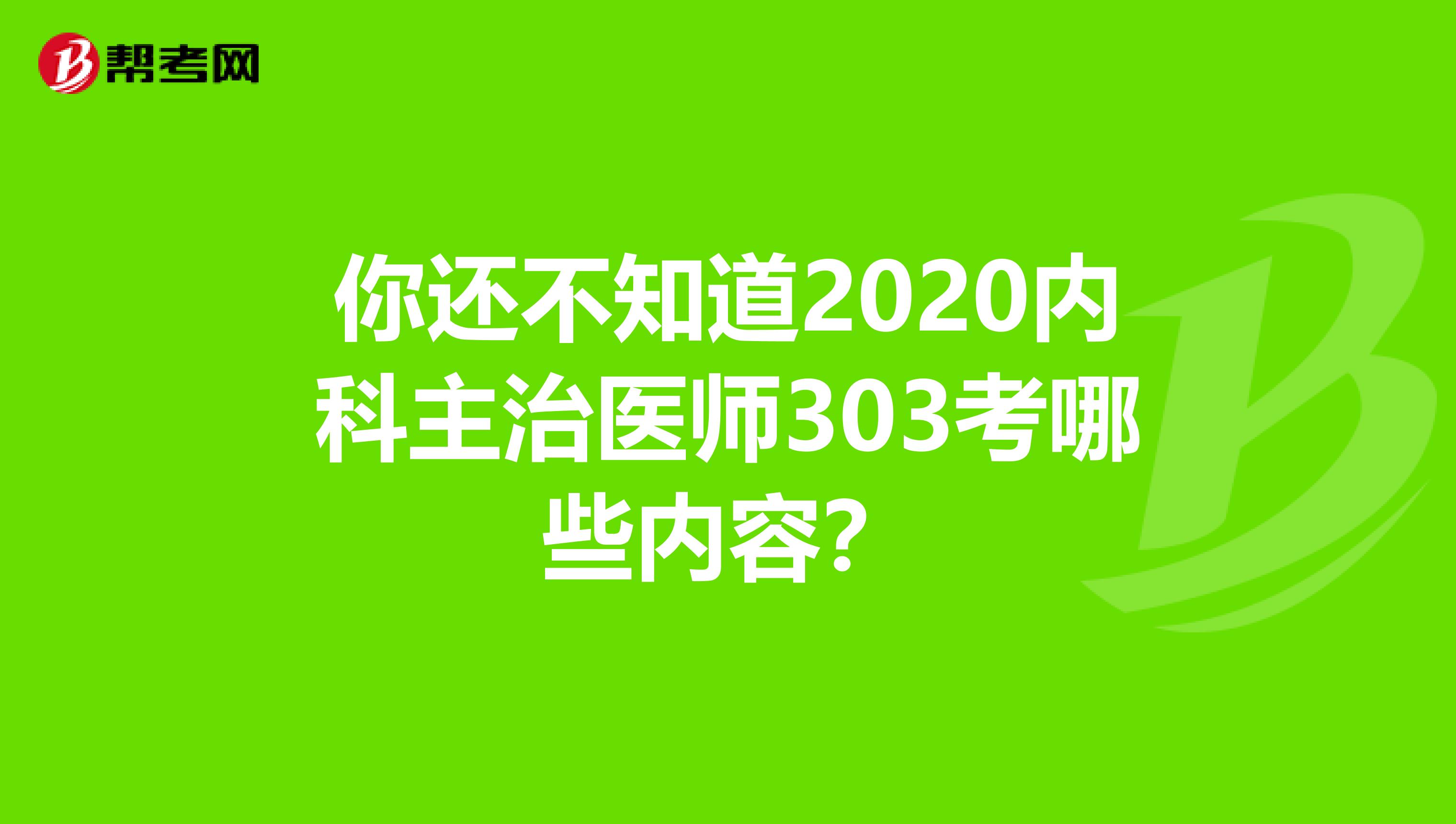 你还不知道2020内科主治医师303考哪些内容？