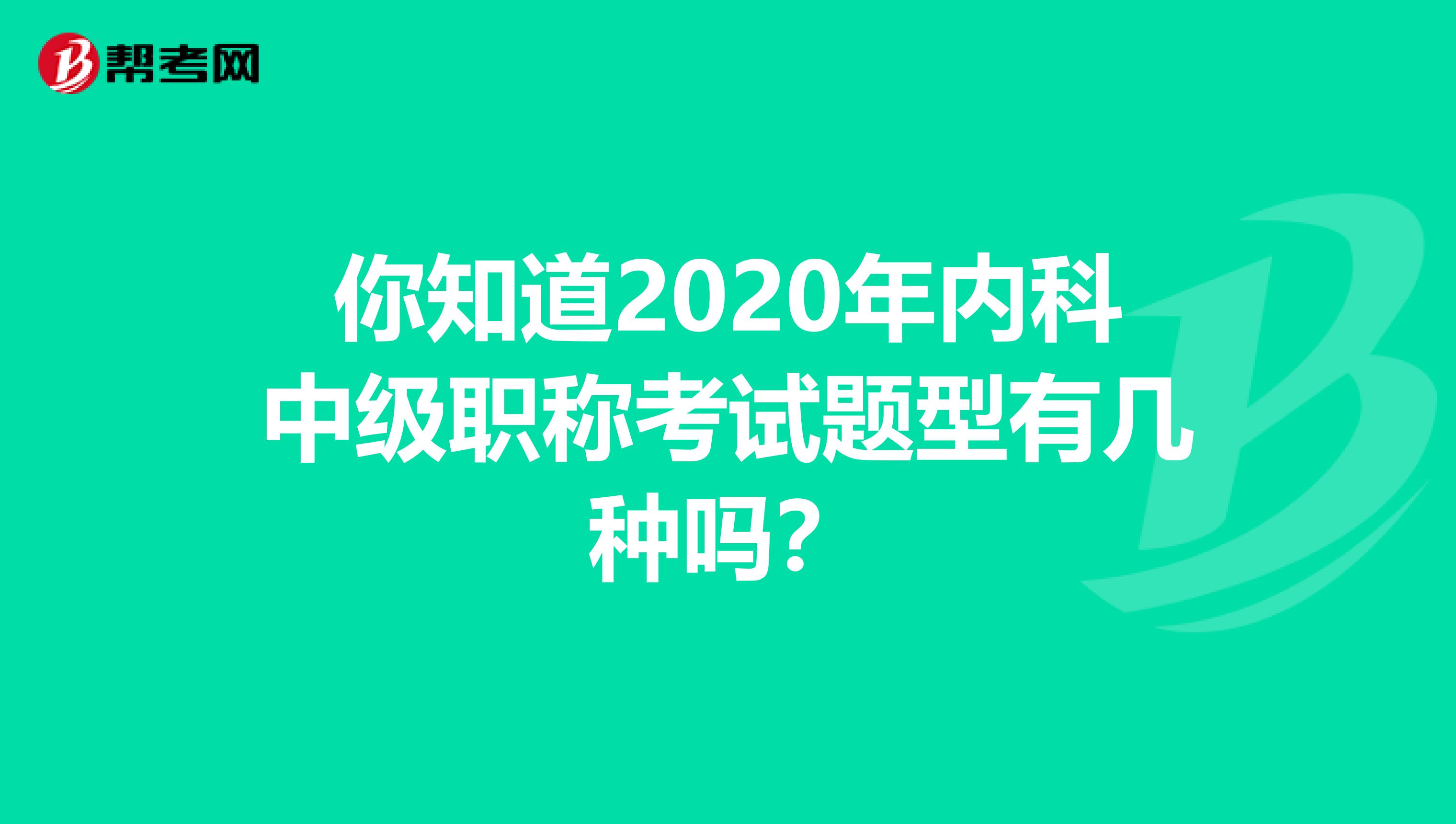 你知道2020年内科中级职称考试题型有几种吗？