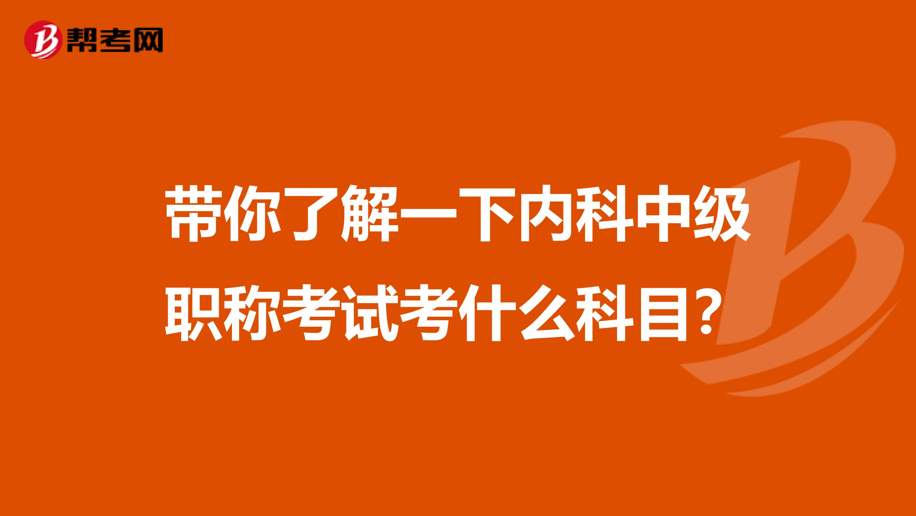 带你了解一下内科中级职称考试考什么科目？
