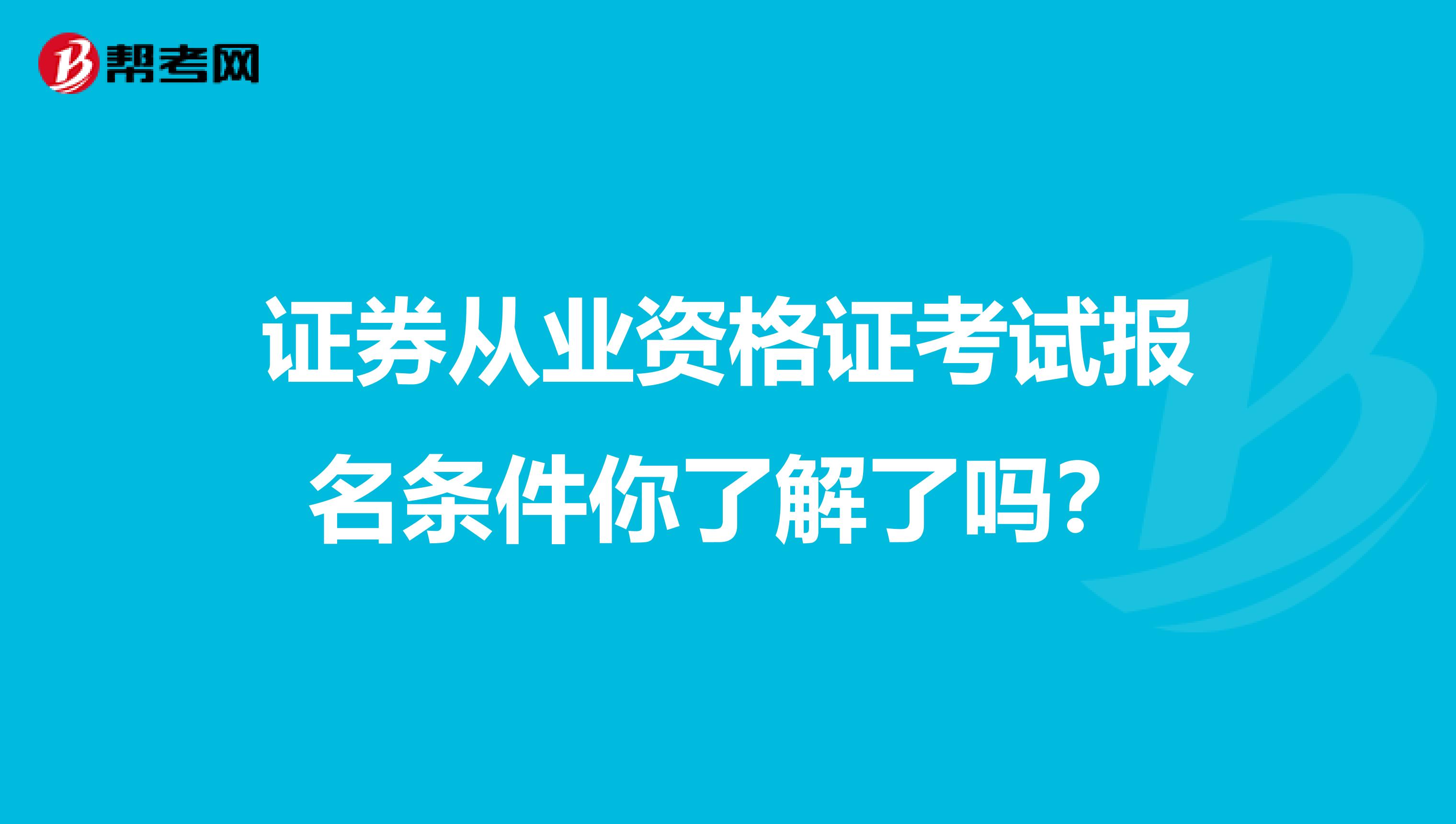 证券从业资格证考试报名条件你了解了吗？