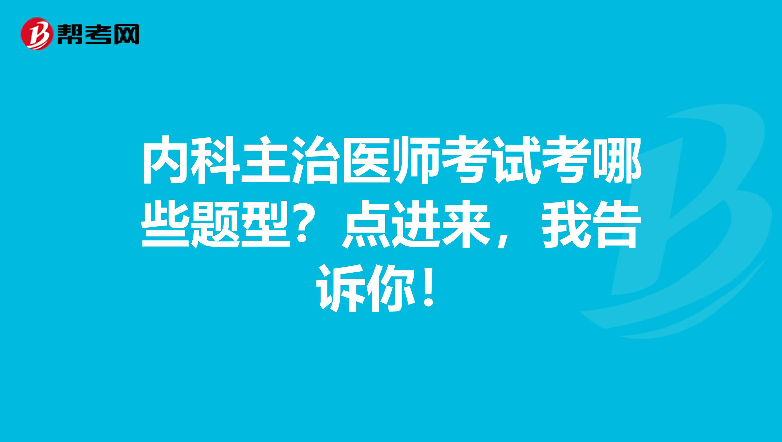 内科主治医师考试考哪些题型？点进来，我告诉你！