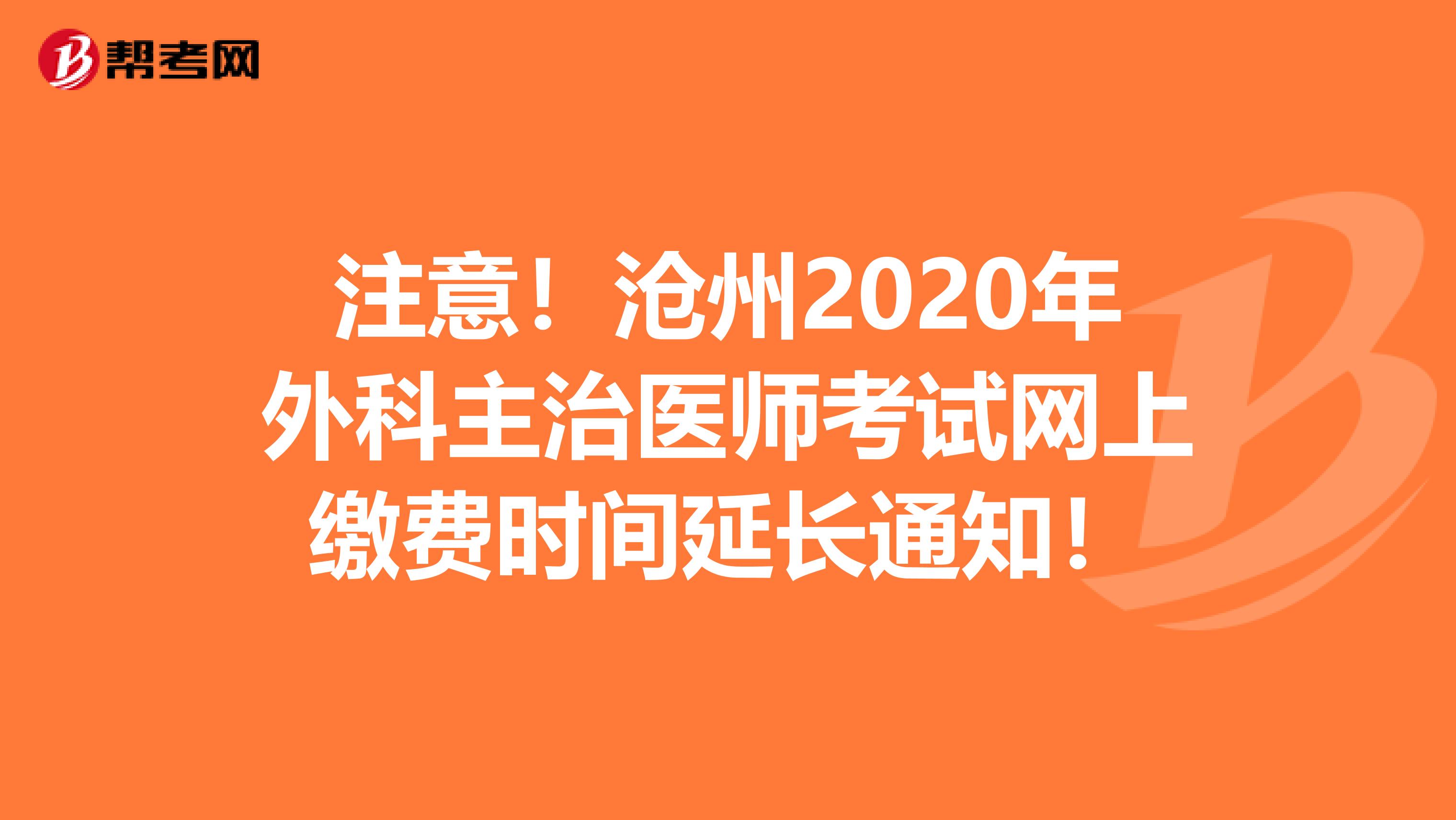 注意！沧州2020年外科主治医师考试网上缴费时间延长通知！