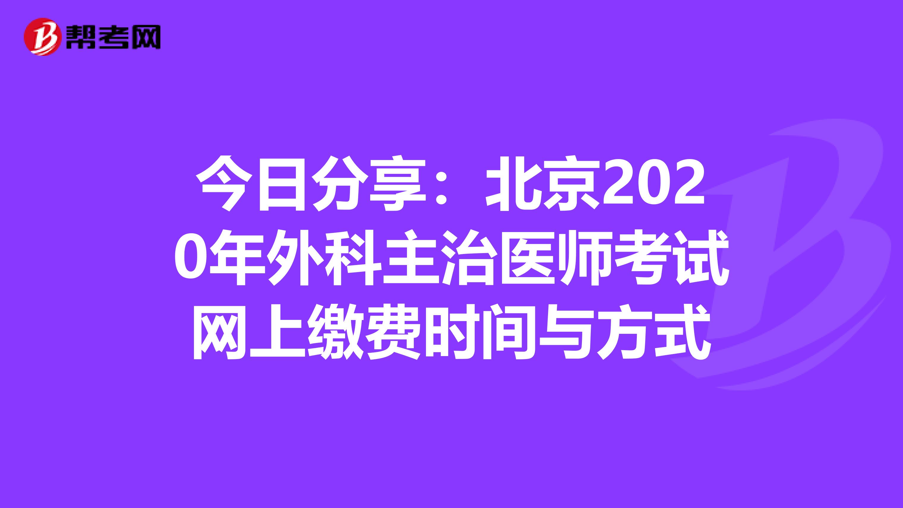 今日分享：北京2020年外科主治医师考试网上缴费时间与方式