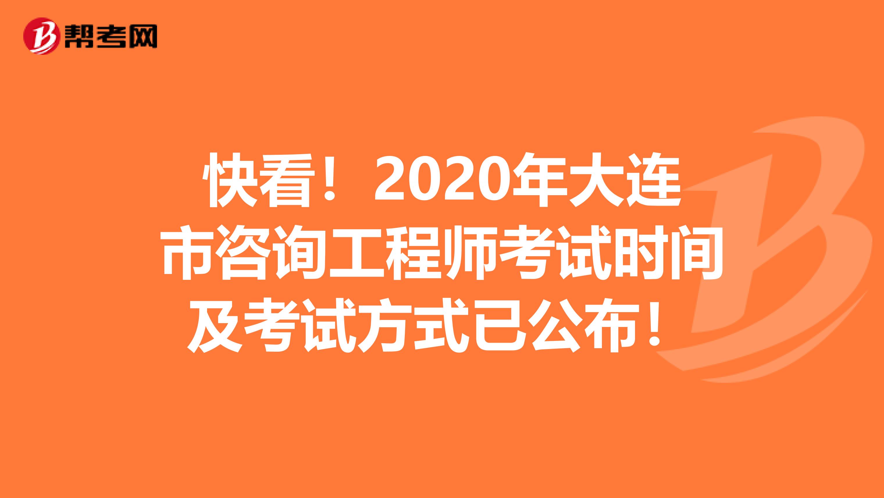 快看！2020年大连市咨询工程师考试时间及考试方式已公布！