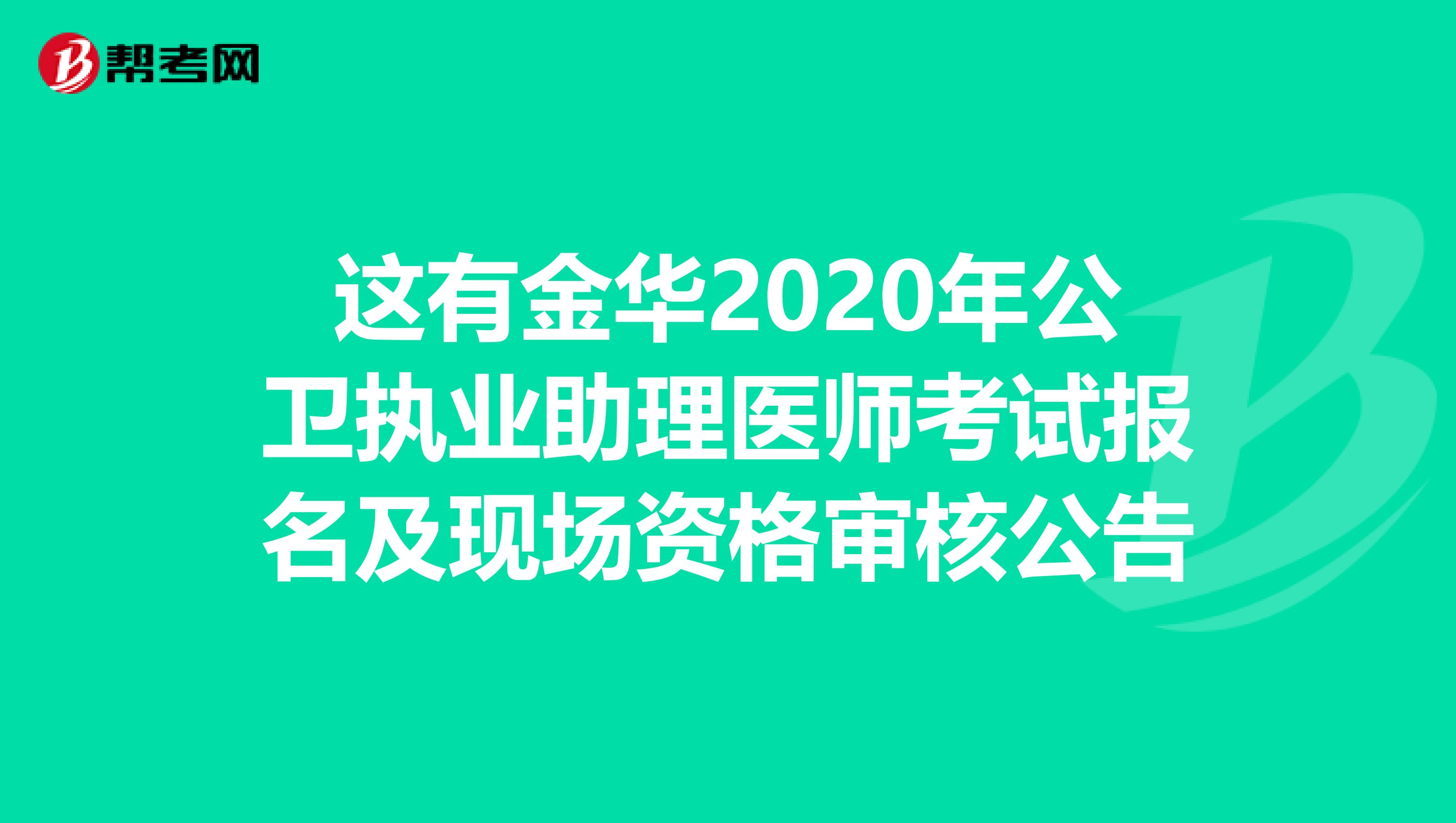 這有金華2020年公衛(wèi)執(zhí)業(yè)助理醫(yī)師考試報(bào)名及現(xiàn)場(chǎng)資格審核公告