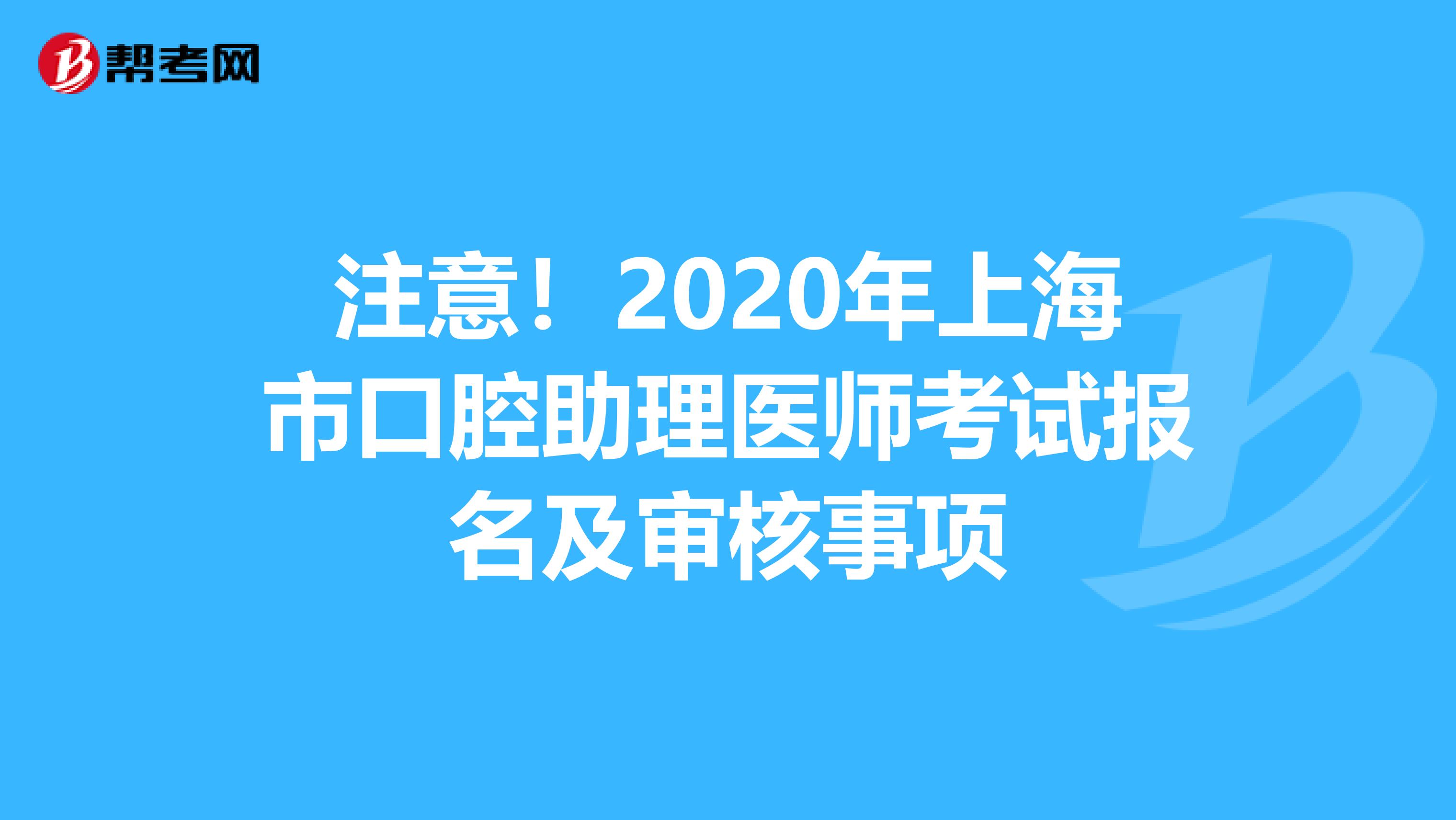 注意！2020年上海市口腔助理医师考试报名及审核事项