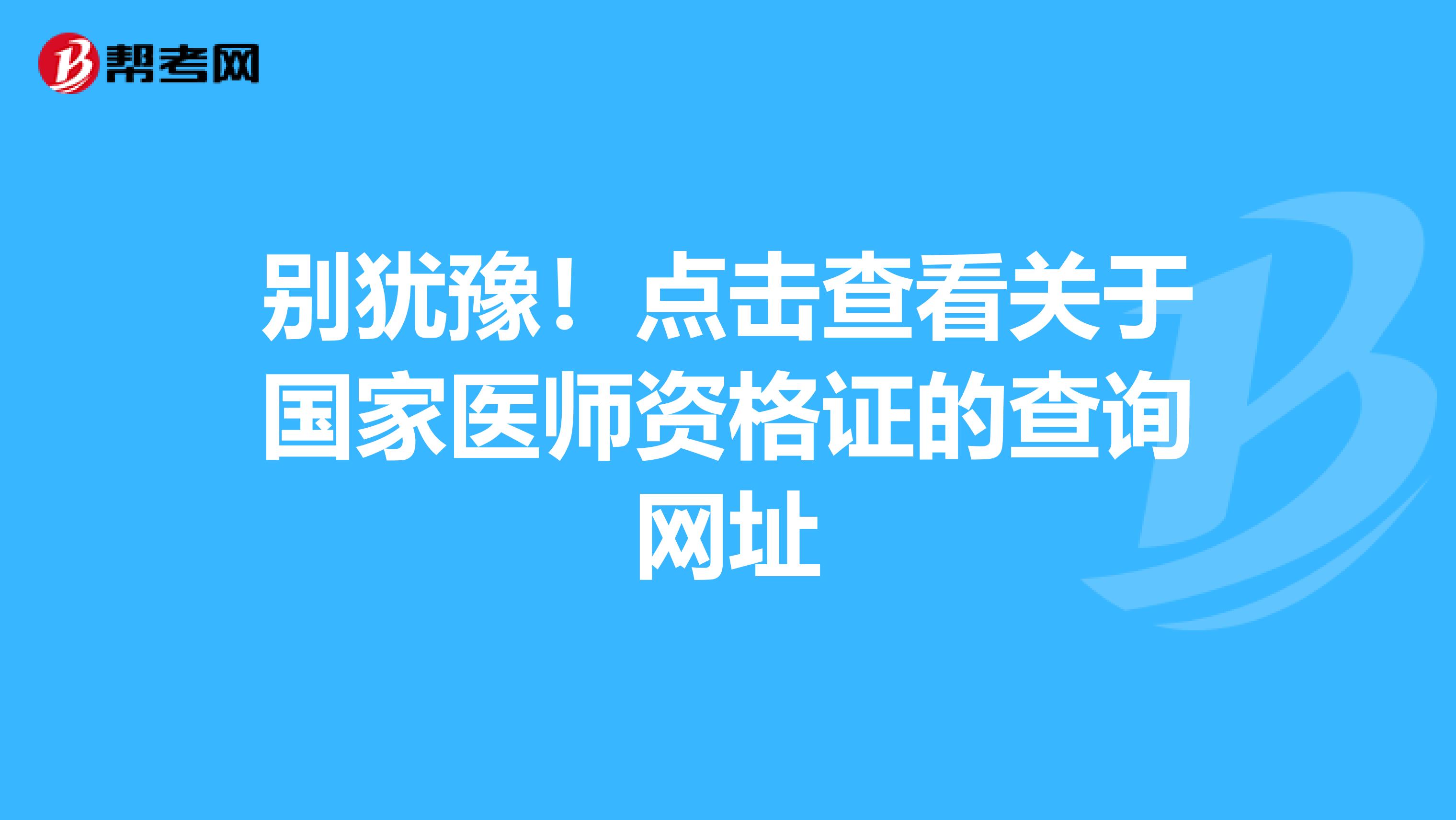 别犹豫！点击查看关于国家医师资格证的查询网址