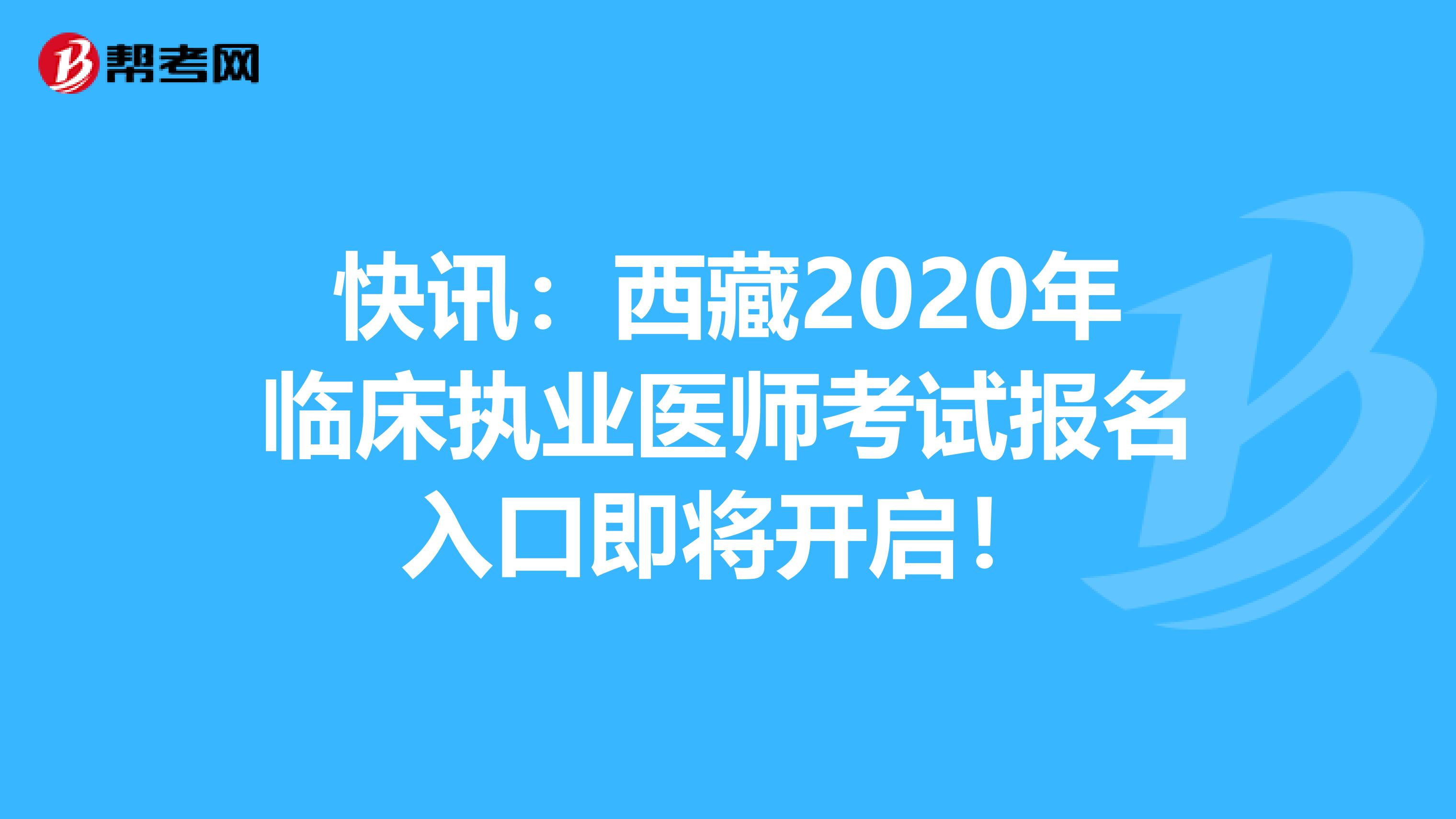 快讯：西藏2020年临床执业医师考试报名入口即将开启！