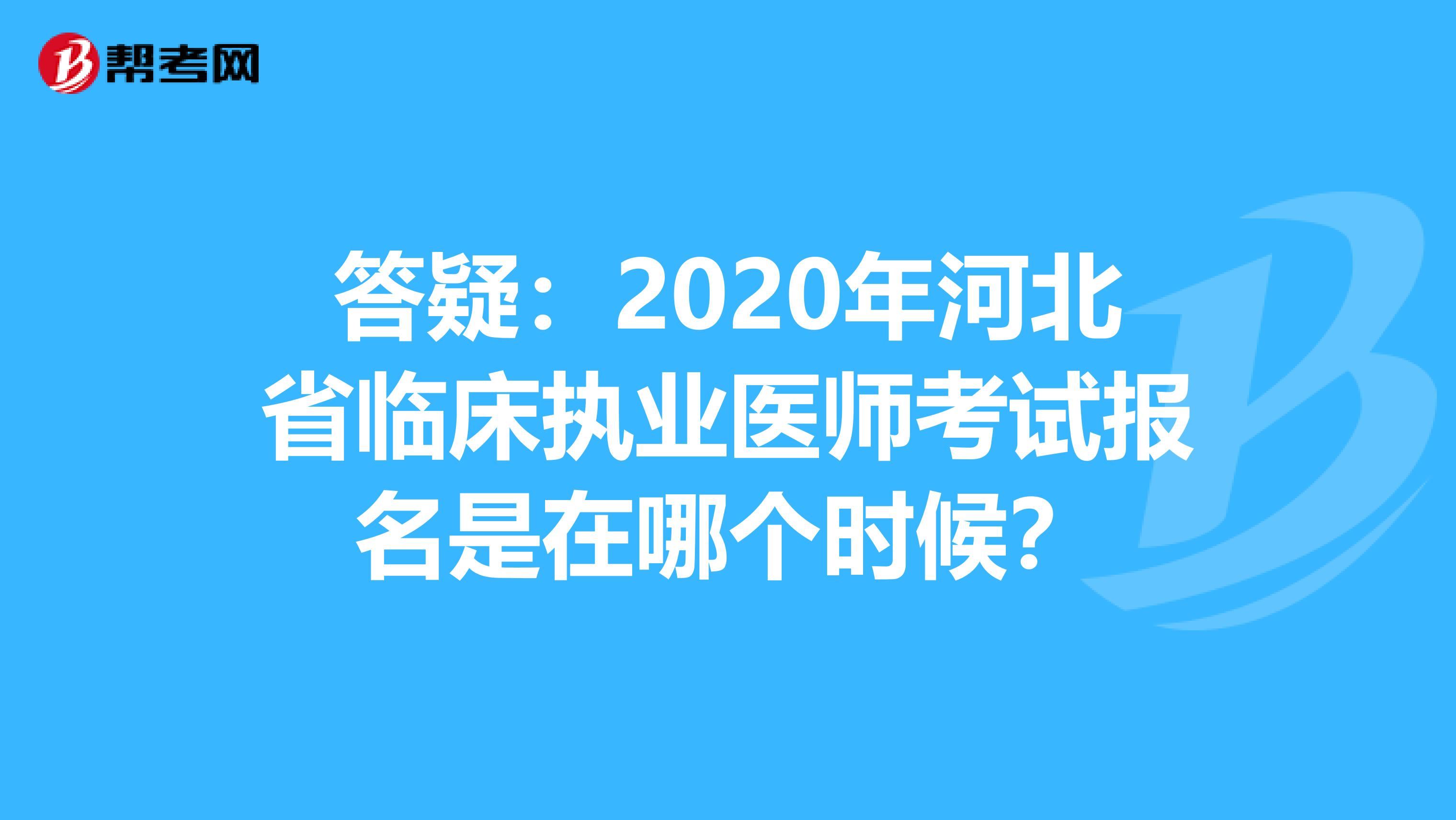 答疑：2020年河北省临床执业医师考试报名是在哪个时候？
