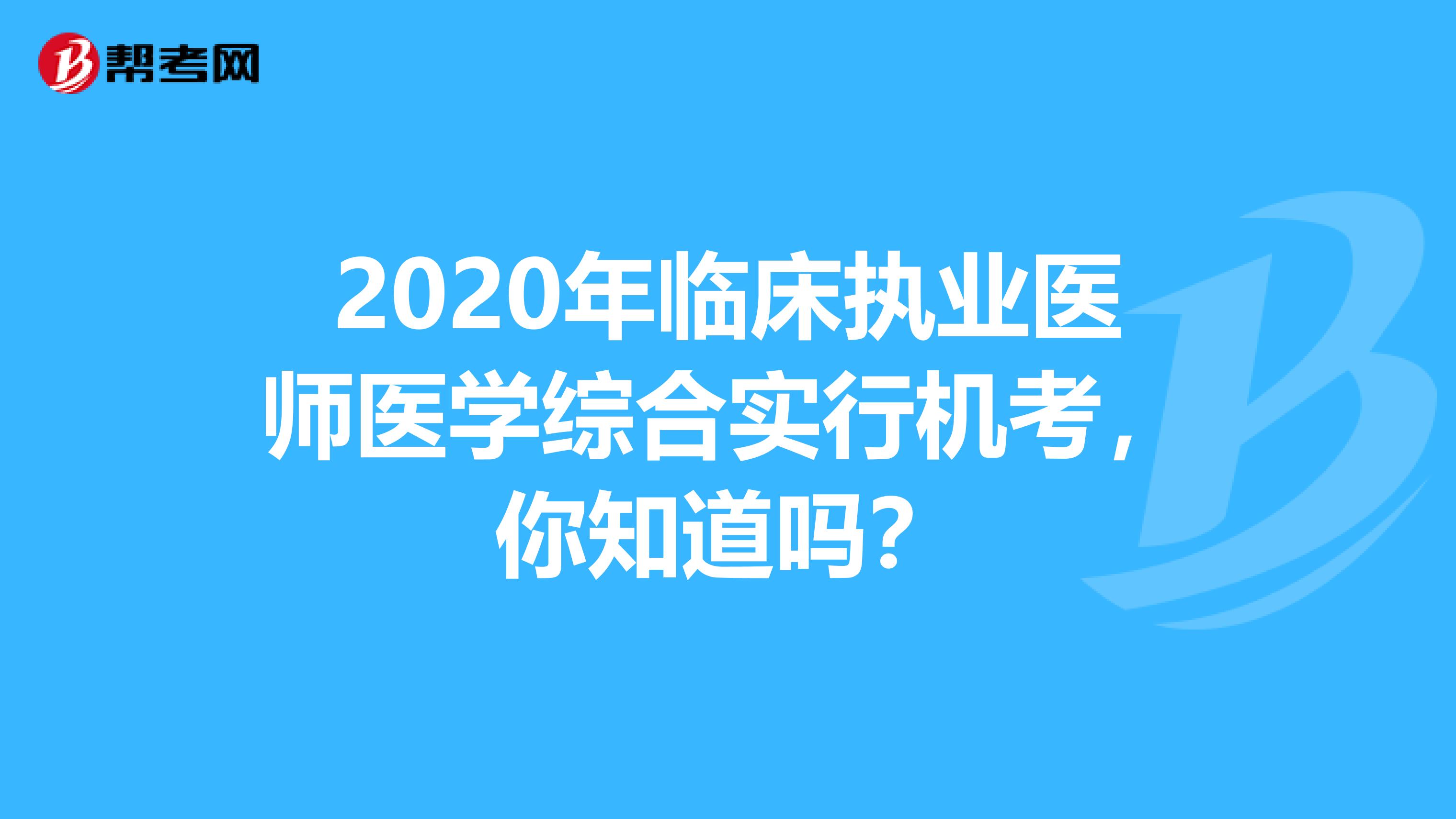 2020年临床执业医师医学综合实行机考，你知道吗？