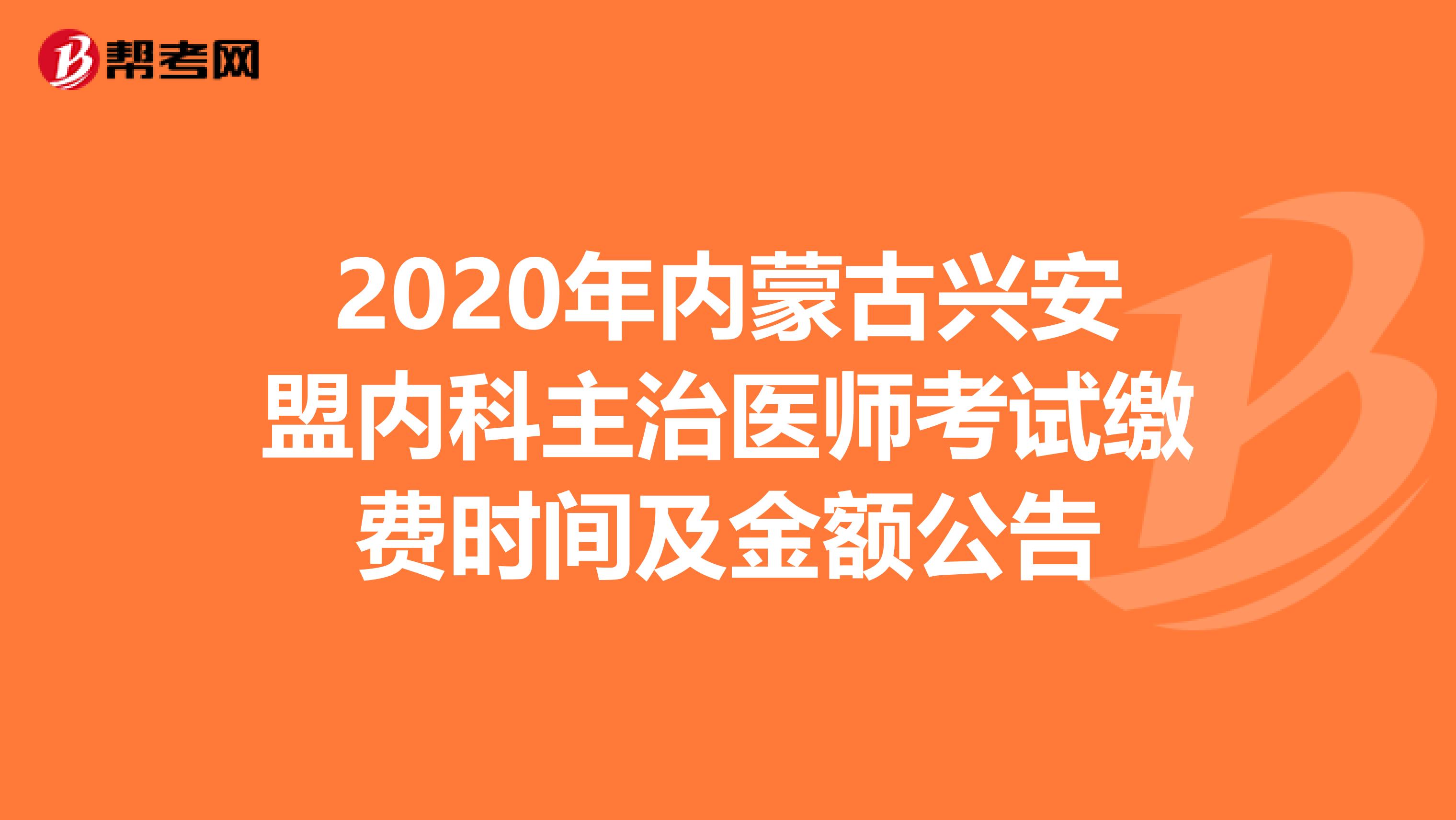 2020年内蒙古兴安盟内科主治医师考试缴费时间及金额公告